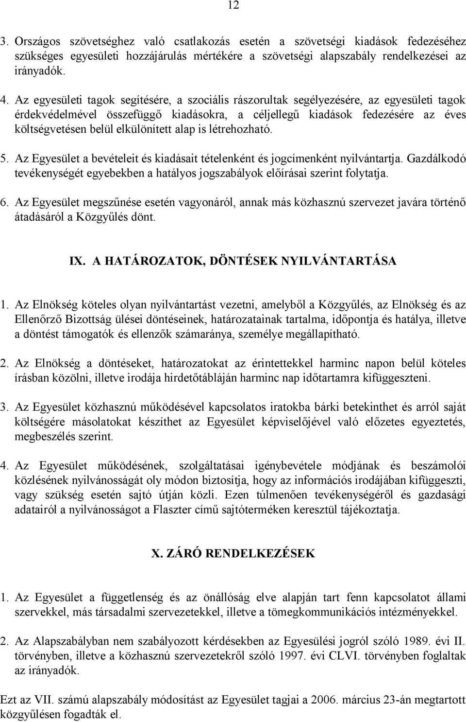 elkülönített alap is létrehozható. 5. Az Egyesület a bevételeit és kiadásait tételenként és jogcímenként nyilvántartja.