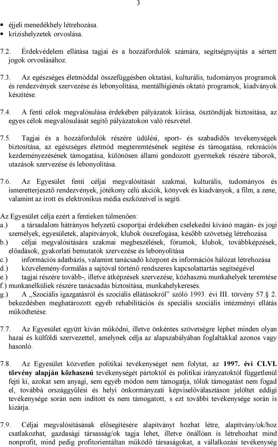 Tagjai és a hozzáfordulók részére üdülési, sport- és szabadidős tevékenységek biztosítása, az egészséges életmód megteremtésének segítése és támogatása, rekreációs kezdeményezésének támogatása,