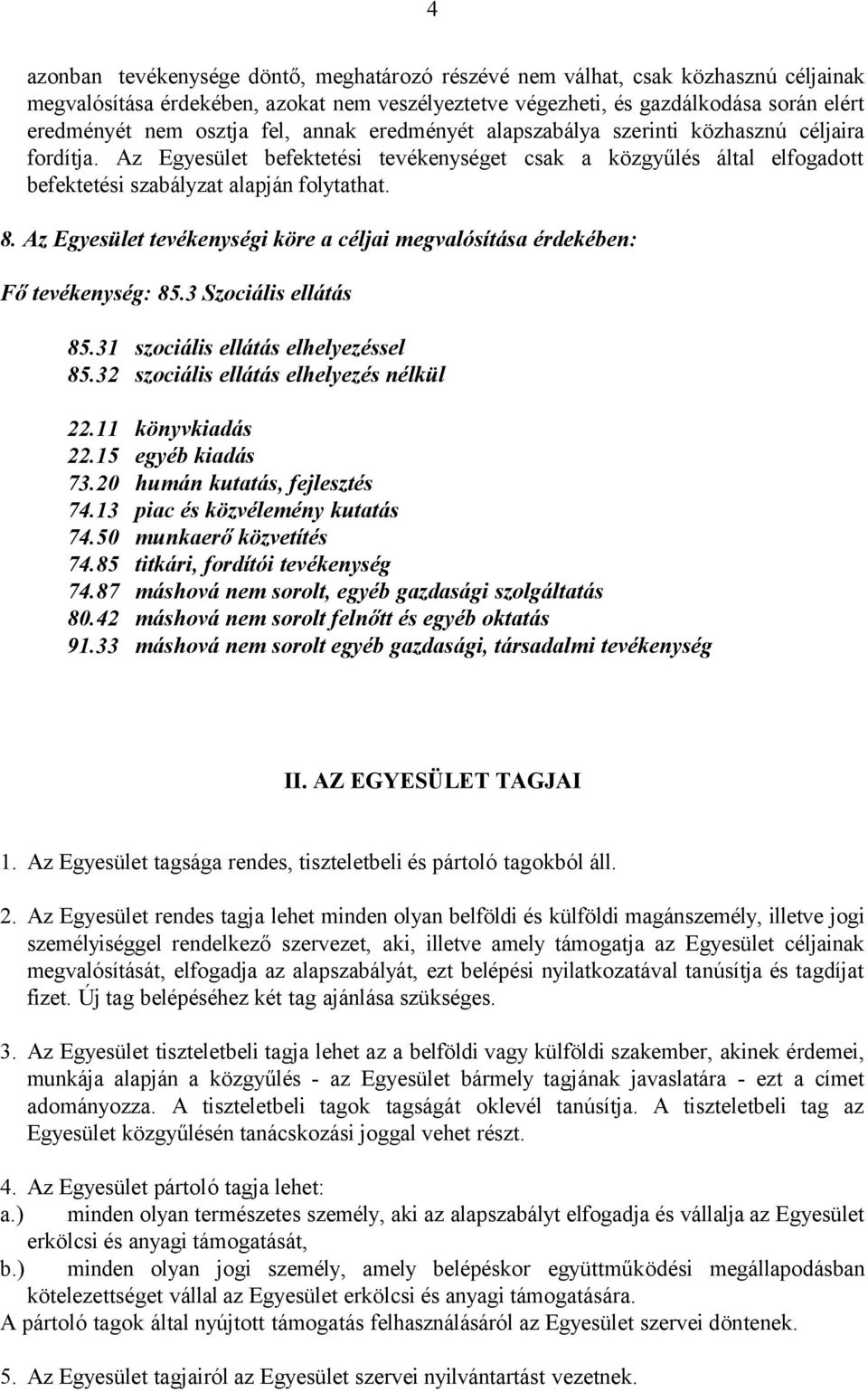 Az Egyesület tevékenységi köre a céljai megvalósítása érdekében: Fő tevékenység: 85.3 Szociális ellátás 85.31 szociális ellátás elhelyezéssel 85.32 szociális ellátás elhelyezés nélkül 22.