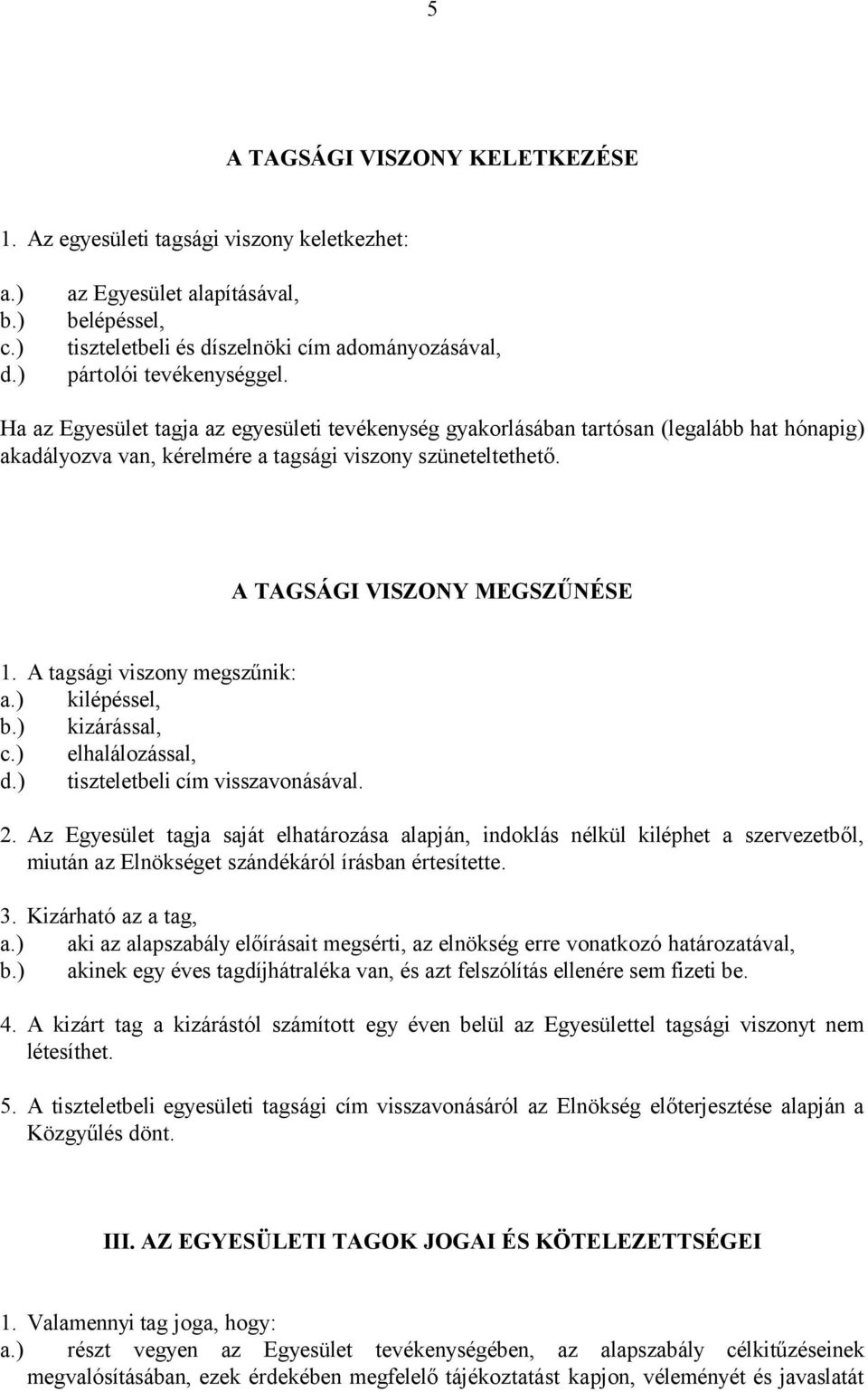 Ha az Egyesület tagja az egyesületi tevékenység gyakorlásában tartósan (legalább hat hónapig) akadályozva van, kérelmére a tagsági viszony szüneteltethető. A TAGSÁGI VISZONY MEGSZŰNÉSE 1.