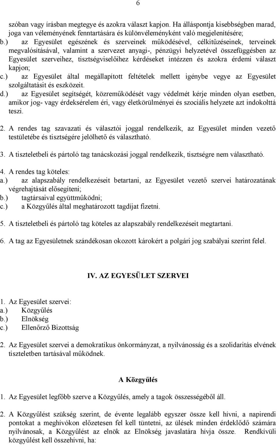 tisztségviselőihez kérdéseket intézzen és azokra érdemi választ kapjon; c.) az Egyesület által megállapított feltételek mellett igénybe vegye az Egyesület szolgáltatásit és eszközeit. d.