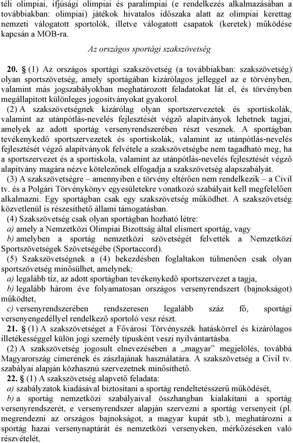 (1) Az országos sportági szakszövetség (a továbbiakban: szakszövetség) olyan sportszövetség, amely sportágában kizárólagos jelleggel az e törvényben, valamint más jogszabályokban meghatározott