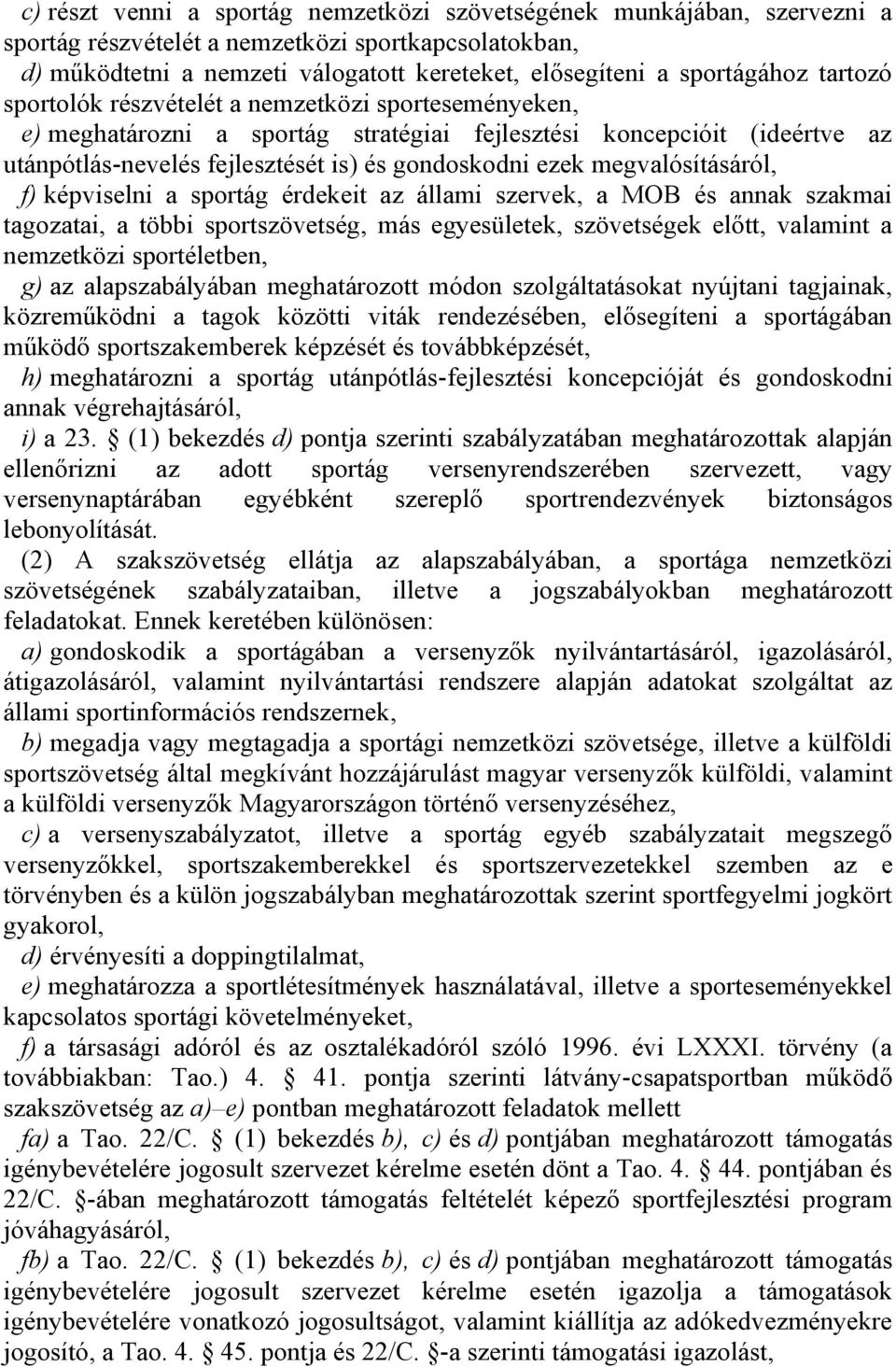 megvalósításáról, f) képviselni a sportág érdekeit az állami szervek, a MOB és annak szakmai tagozatai, a többi sportszövetség, más egyesületek, szövetségek előtt, valamint a nemzetközi sportéletben,