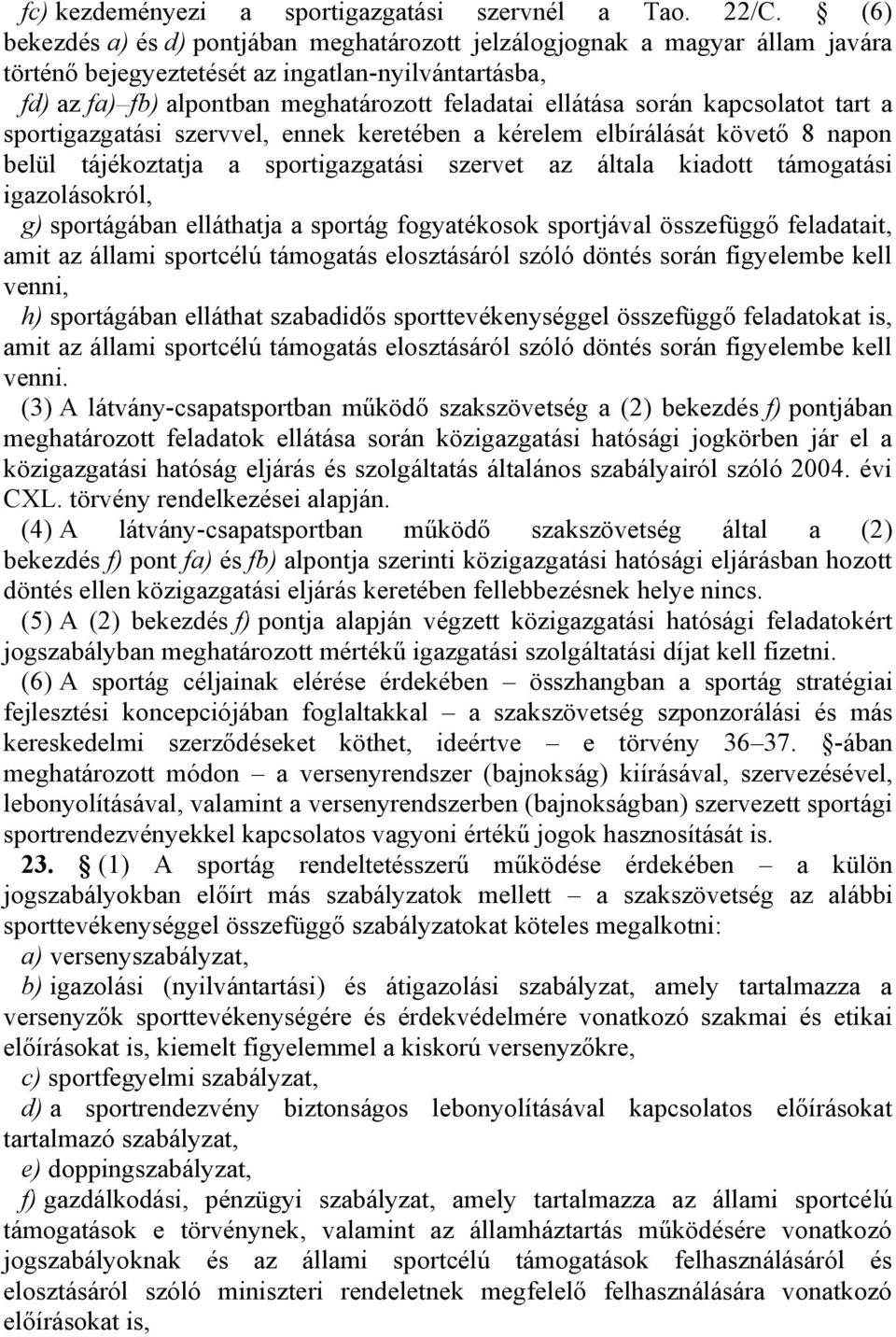 kapcsolatot tart a sportigazgatási szervvel, ennek keretében a kérelem elbírálását követő 8 napon belül tájékoztatja a sportigazgatási szervet az általa kiadott támogatási igazolásokról, g)