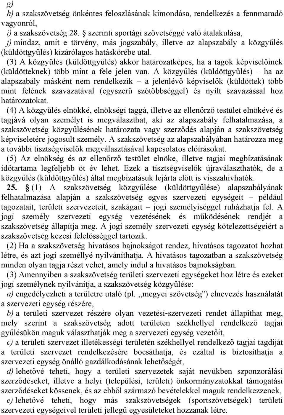 (3) A közgyűlés (küldöttgyűlés) akkor határozatképes, ha a tagok képviselőinek (küldötteknek) több mint a fele jelen van.