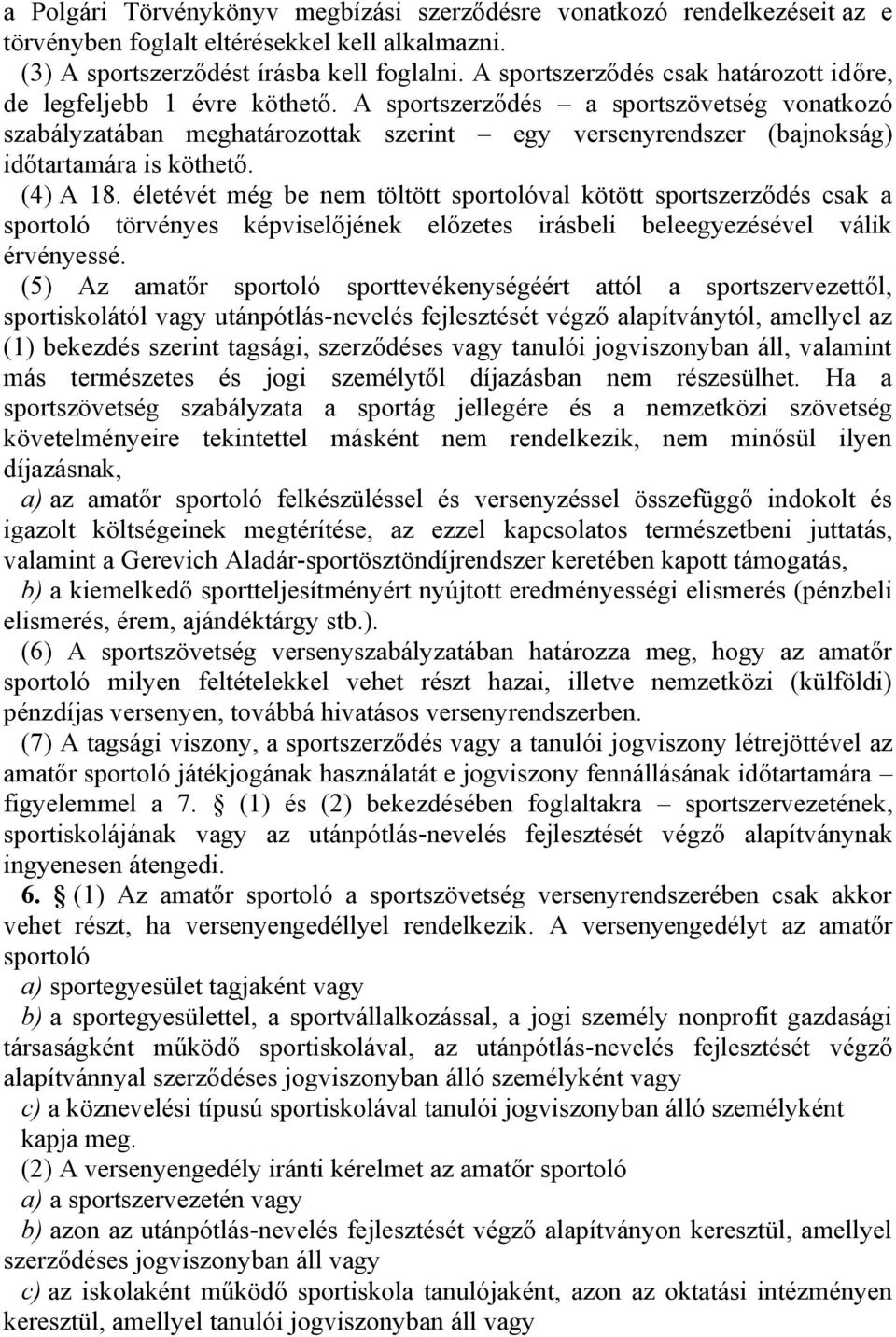 A sportszerződés a sportszövetség vonatkozó szabályzatában meghatározottak szerint egy versenyrendszer (bajnokság) időtartamára is köthető. (4) A 18.