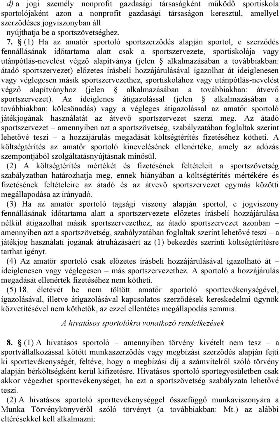 (1) Ha az amatőr sportoló sportszerződés alapján sportol, e szerződés fennállásának időtartama alatt csak a sportszervezete, sportiskolája vagy utánpótlás-nevelést végző alapítványa (jelen