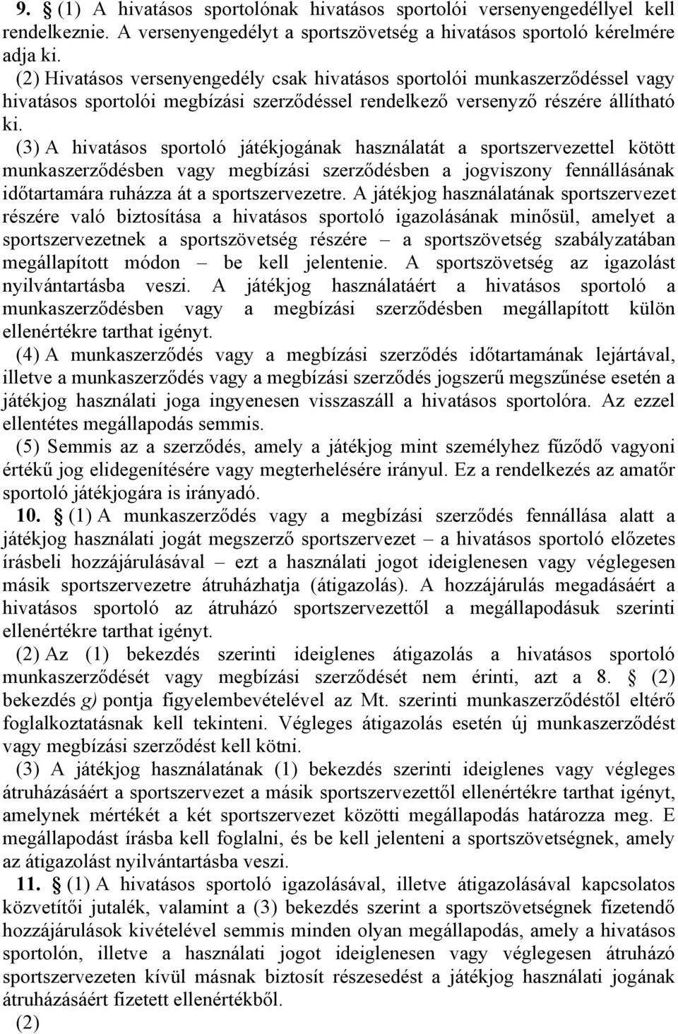 (3) A hivatásos sportoló játékjogának használatát a sportszervezettel kötött munkaszerződésben vagy megbízási szerződésben a jogviszony fennállásának időtartamára ruházza át a sportszervezetre.