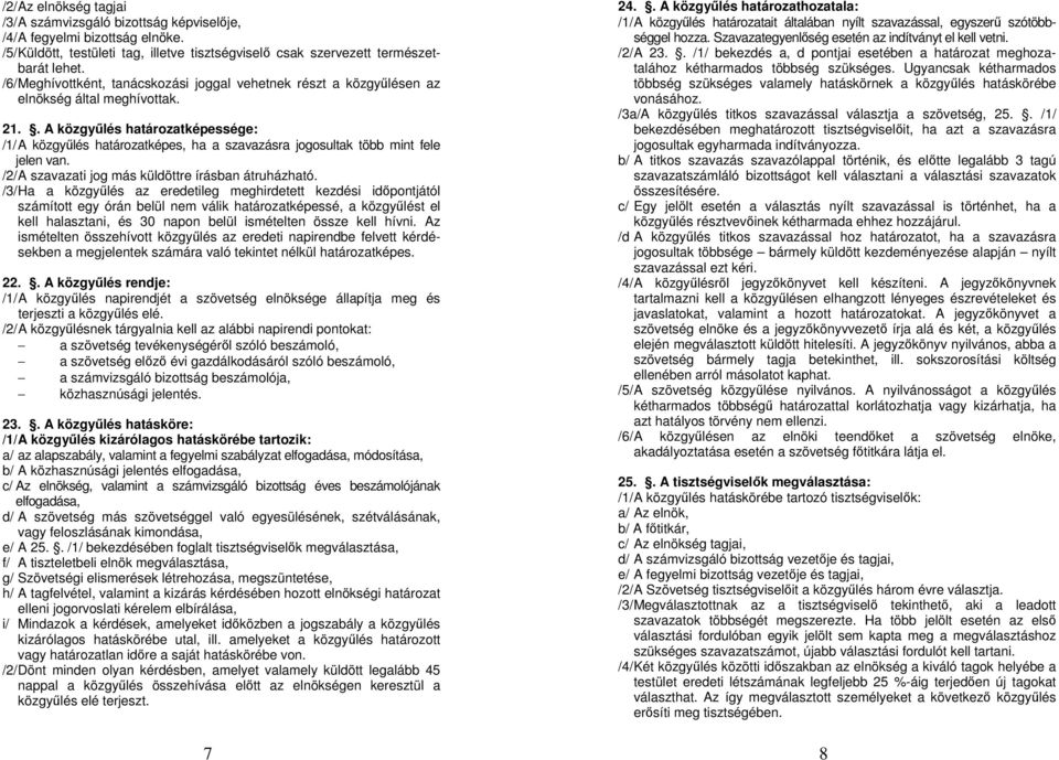 . A közgyűlés határozatképessége: /1/ A közgyűlés határozatképes, ha a szavazásra jogosultak több mint fele jelen van. /2/ A szavazati jog más küldöttre írásban átruházható.