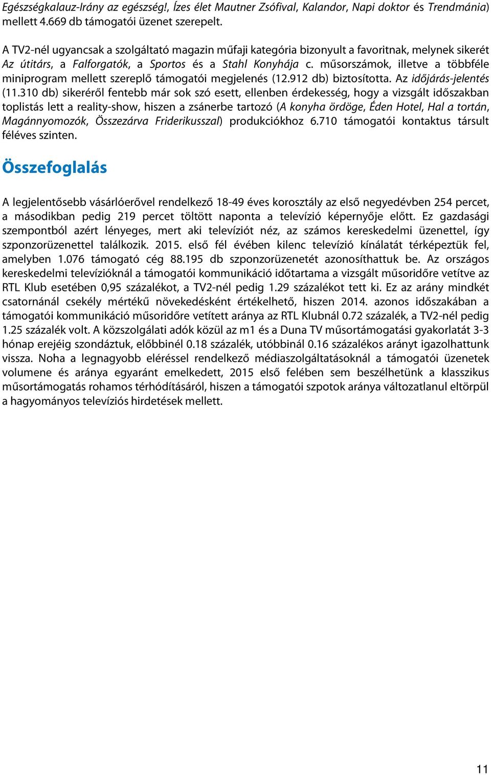 műsorszámok, illetve a többféle miniprogram mellett szereplő támogatói megjelenés (12.912 db) biztosította. Az időjárás-jelentés (11.