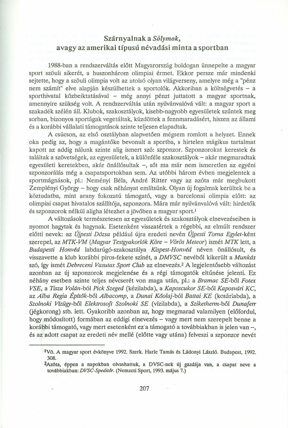 Akkoriban a költségvetés - a sporthivatal közbeiktatásával - még annyi pénzt juttatott a magyar sportnak, amennyire szükség volt.