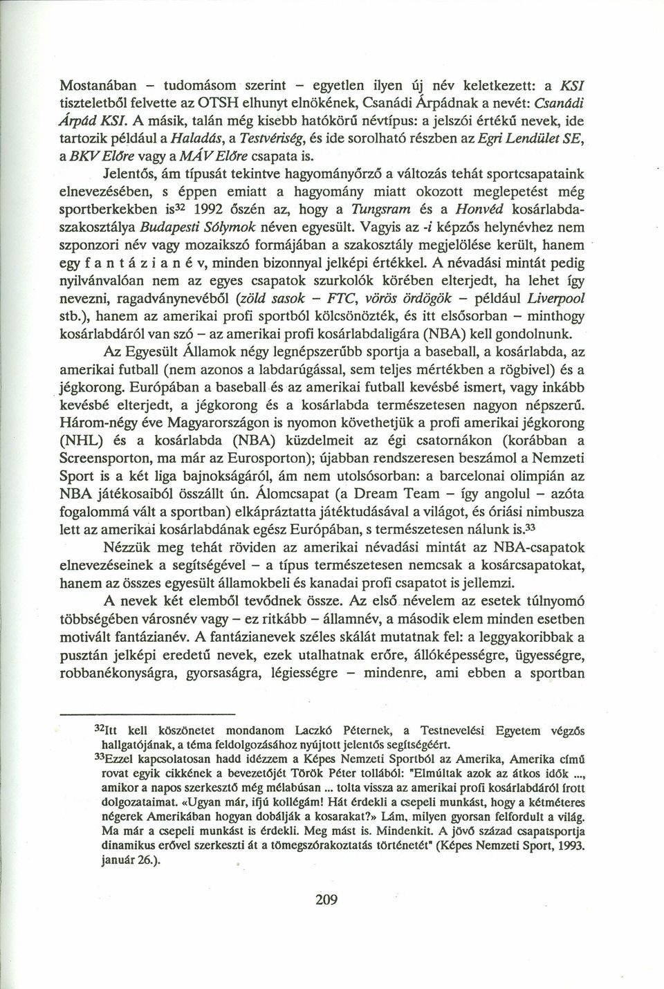 is. Jelentős, ám típusát tekintve hagyományőrző a változás tehát sportcsapataink elnevezésében, s éppen emiatt a hagyomány miatt okozott meglepetést még sportberkekben is32 1992 őszén az, hogy a