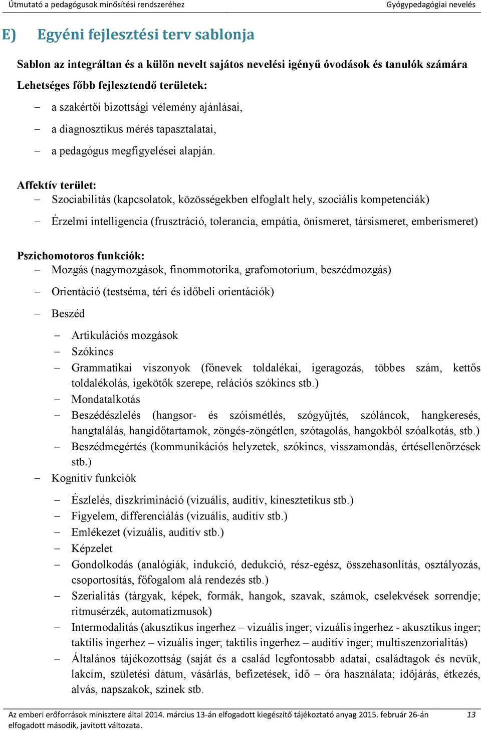 Affektív terület: Szociabilitás (kapcsolatok, közösségekben elfoglalt hely, szociális kompetenciák) Érzelmi intelligencia (frusztráció, tolerancia, empátia, önismeret, társismeret, emberismeret)