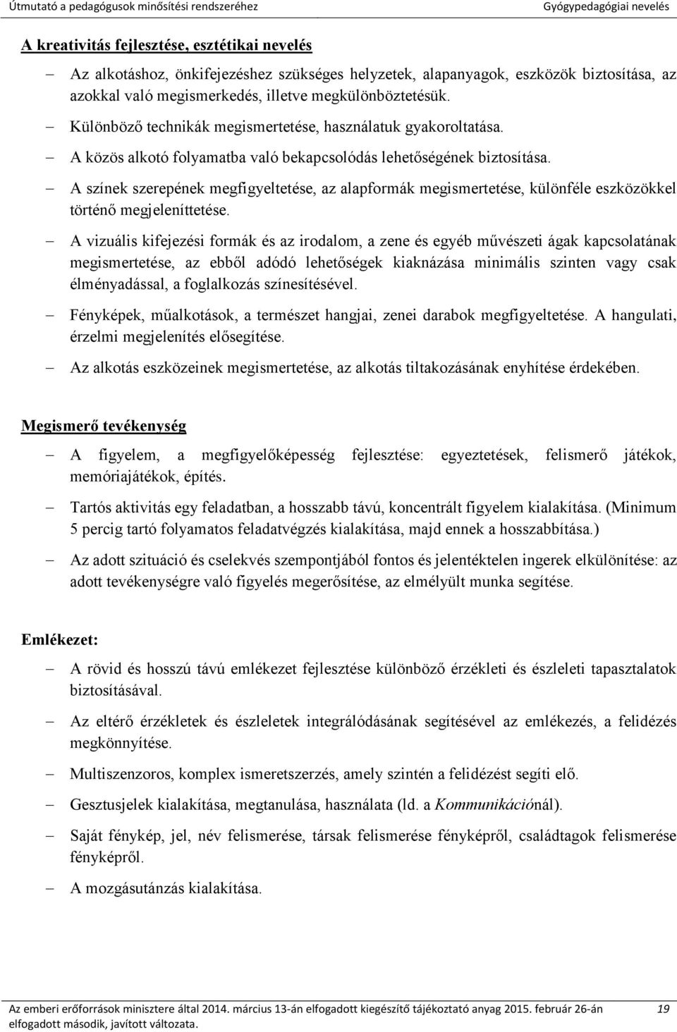 A színek szerepének megfigyeltetése, az alapformák megismertetése, különféle eszközökkel történő megjeleníttetése.