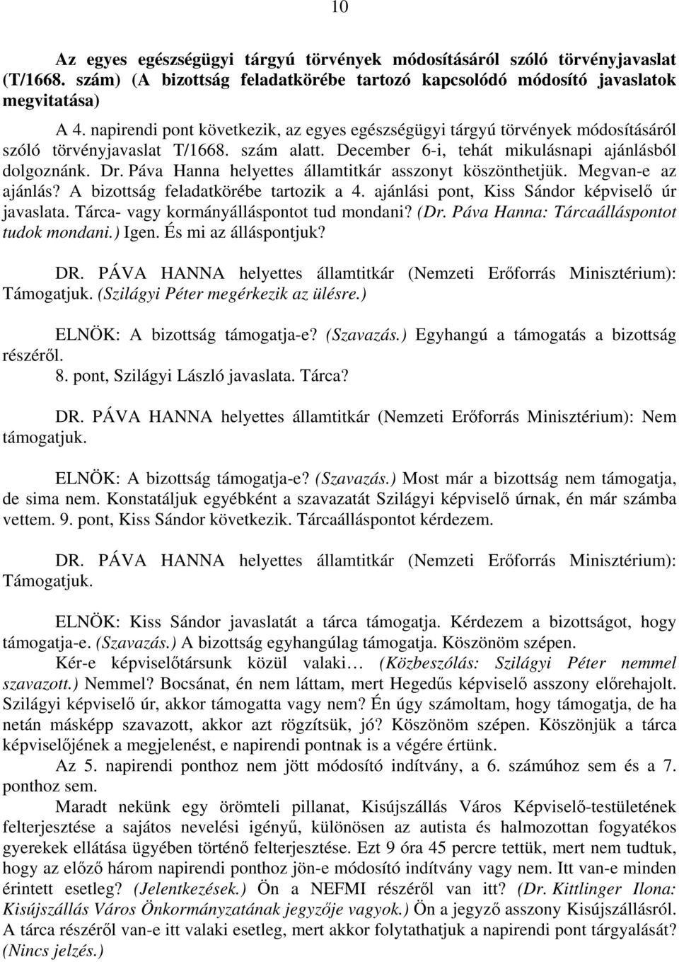 Páva Hanna helyettes államtitkár asszonyt köszönthetjük. Megvan-e az ajánlás? A bizottság feladatkörébe tartozik a 4. ajánlási pont, Kiss Sándor képviselő úr javaslata.