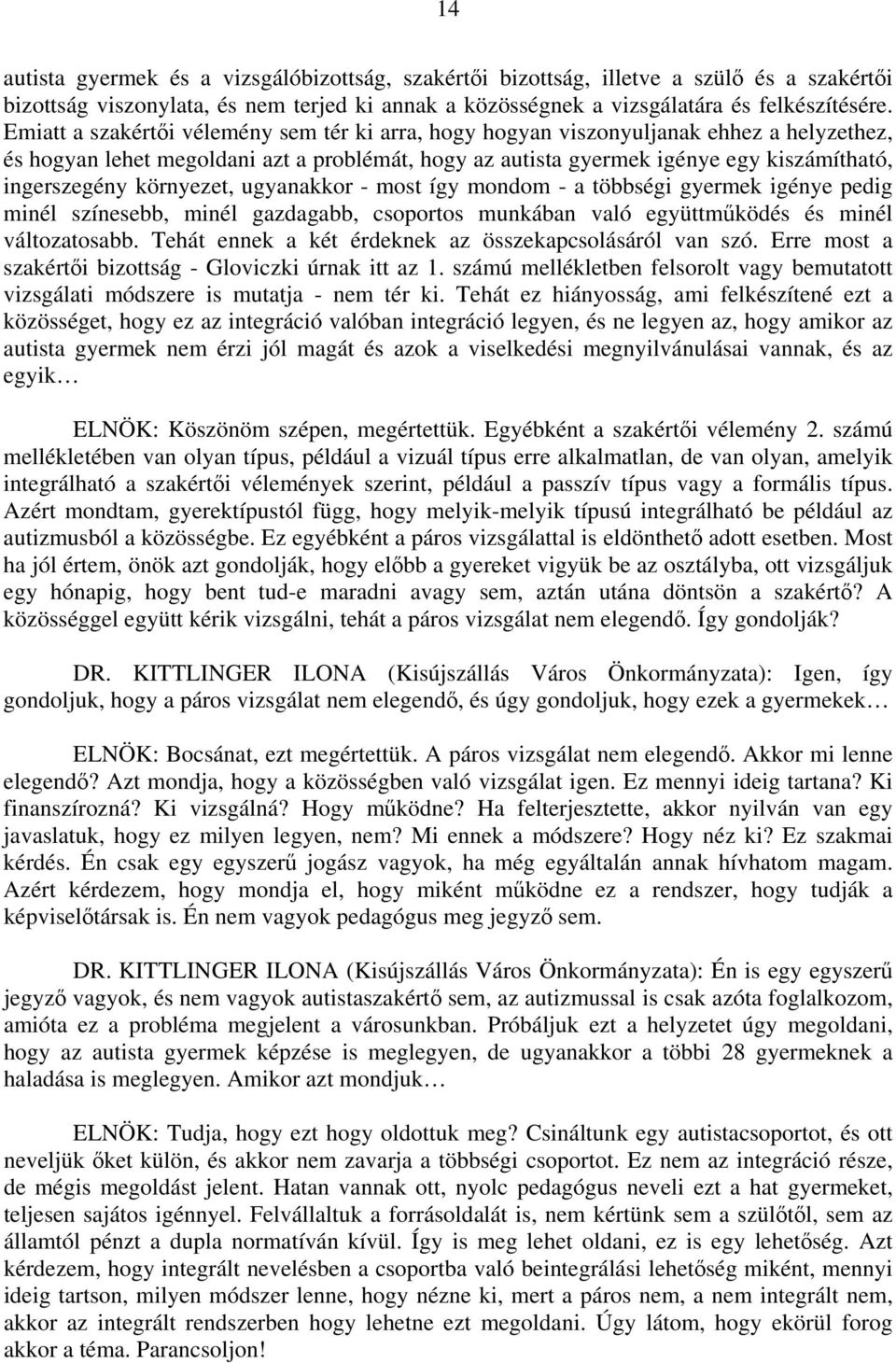 környezet, ugyanakkor - most így mondom - a többségi gyermek igénye pedig minél színesebb, minél gazdagabb, csoportos munkában való együttműködés és minél változatosabb.