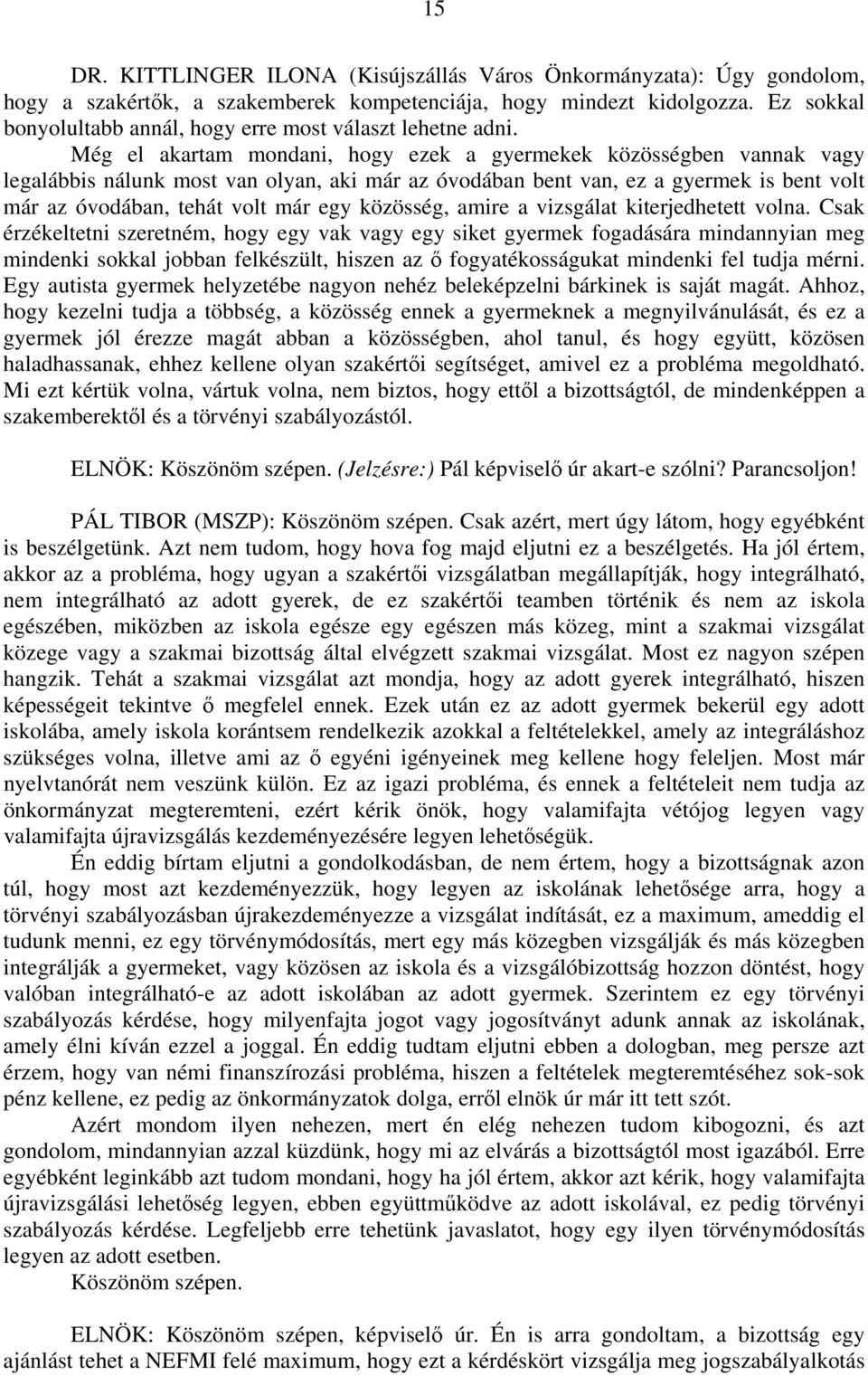 Még el akartam mondani, hogy ezek a gyermekek közösségben vannak vagy legalábbis nálunk most van olyan, aki már az óvodában bent van, ez a gyermek is bent volt már az óvodában, tehát volt már egy