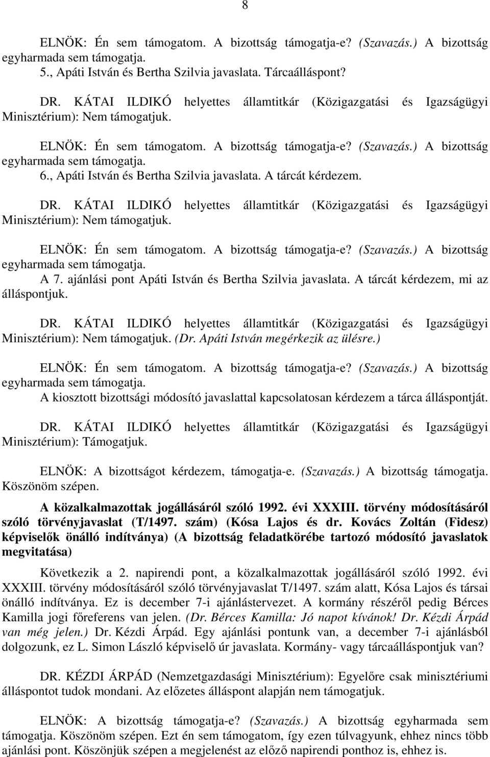 , Apáti István és Bertha Szilvia javaslata. A tárcát kérdezem. DR. KÁTAI ILDIKÓ helyettes államtitkár (Közigazgatási és Igazságügyi Minisztérium): Nem támogatjuk. ELNÖK: Én sem támogatom.