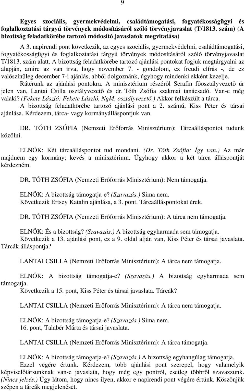 napirendi pont következik, az egyes szociális, gyermekvédelmi, családtámogatási, fogyatékosságügyi és foglalkoztatási tárgyú törvények módosításáról szóló törvényjavaslat T/1813. szám alatt.