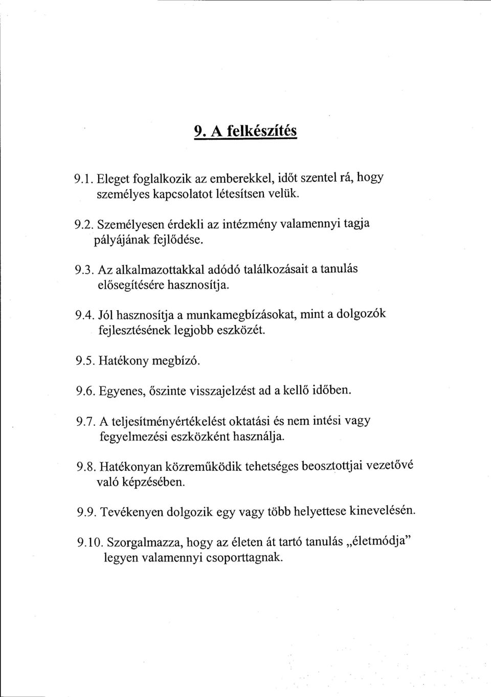 A tejesítményértékeést ktatási és nem intési vagy fegyemezési eszközként hasznája. 9.8. Hatéknyan közreműködik tehetséges besztttjai vezetövé vaó képzésében. 9.9. Tevékenyen dgzik egy vagy több heyettese kineveésén.