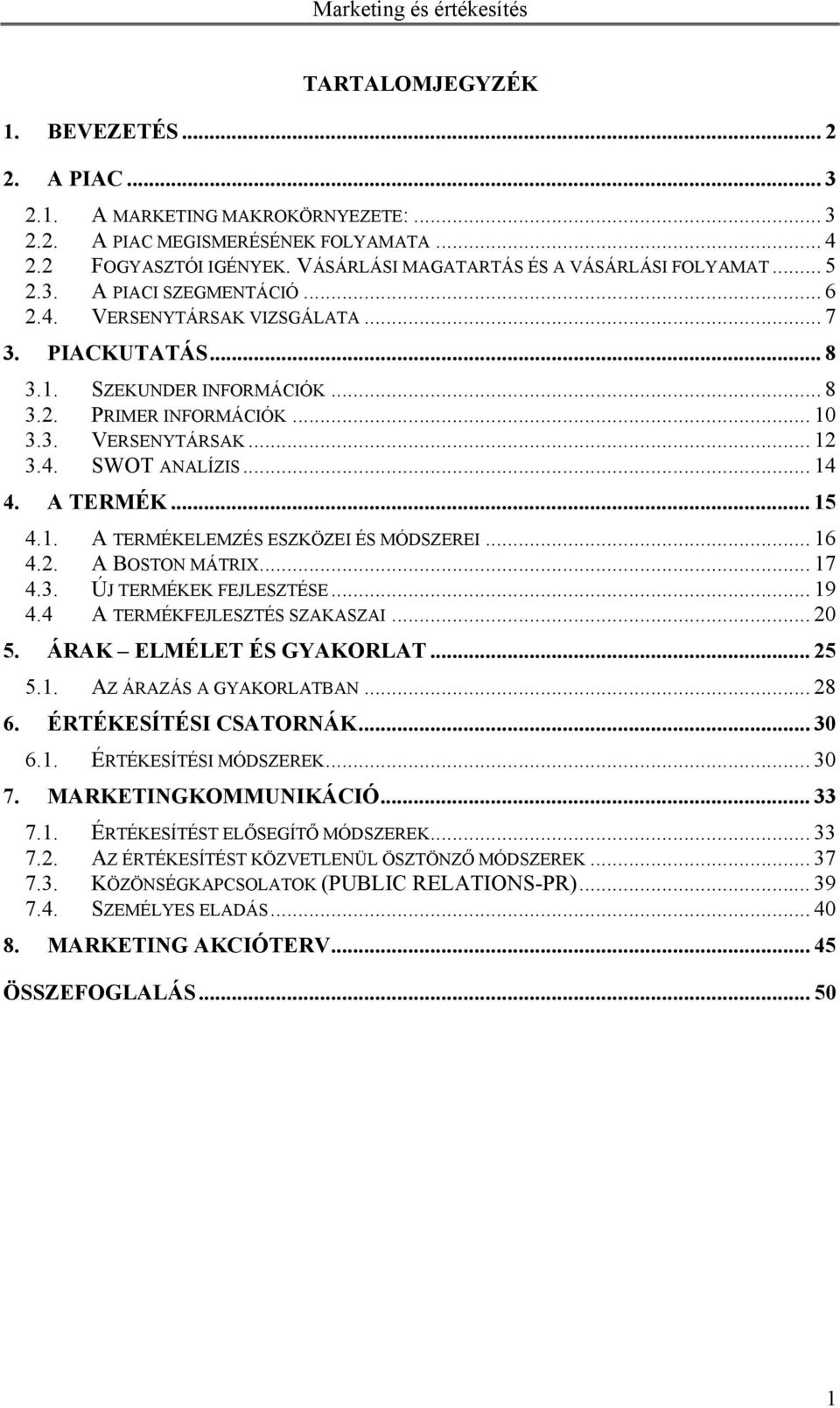 .. 14 4. A TERMÉK... 15 4.1. A TERMÉKELEMZÉS ESZKÖZEI ÉS MÓDSZEREI... 16 4.2. A BOSTON MÁTRIX... 17 4.3. ÚJ TERMÉKEK FEJLESZTÉSE... 19 4.4 A TERMÉKFEJLESZTÉS SZAKASZAI... 20 5.