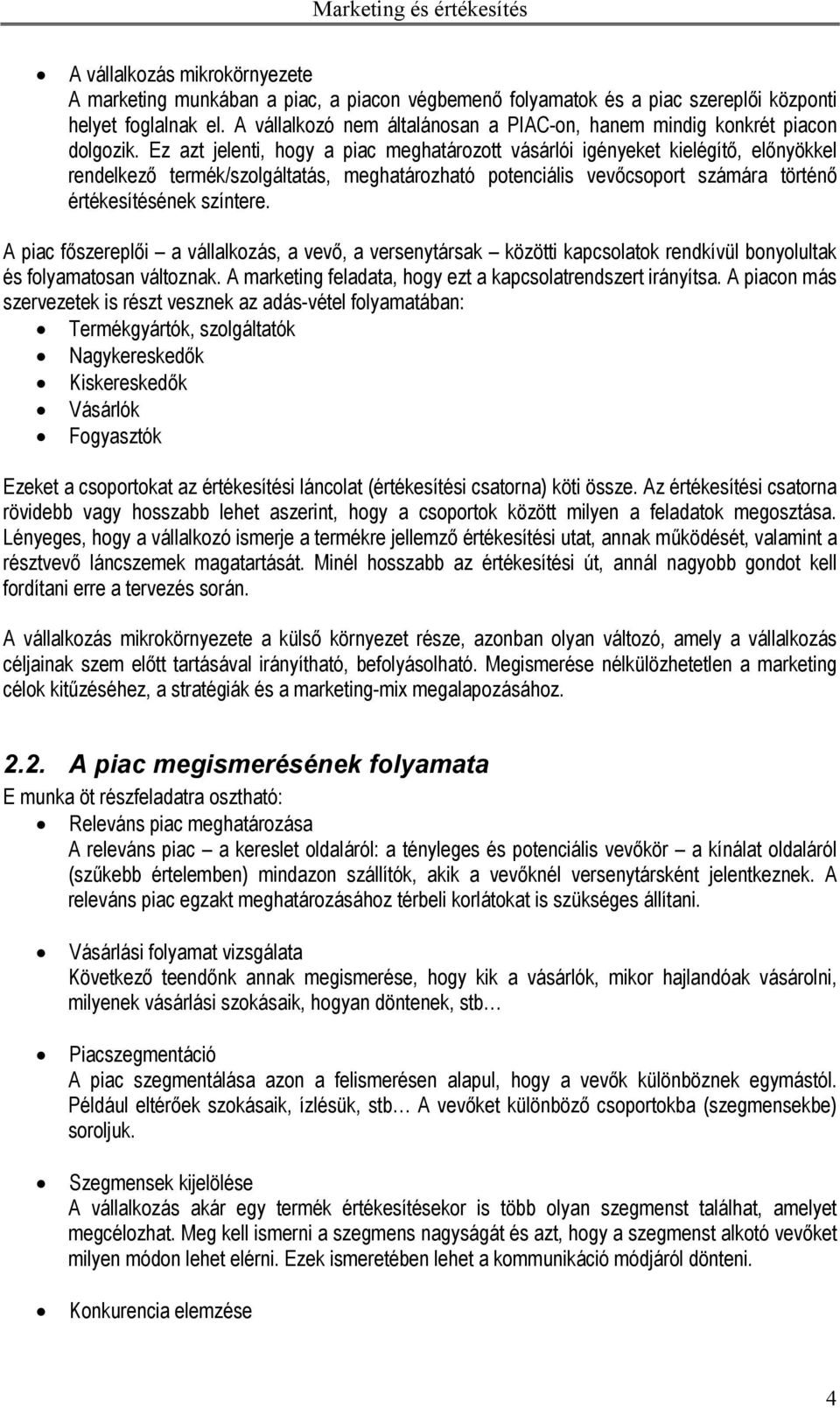 Ez azt jelenti, hogy a piac meghatározott vásárlói igényeket kielégítő, előnyökkel rendelkező termék/szolgáltatás, meghatározható potenciális vevőcsoport számára történő értékesítésének színtere.