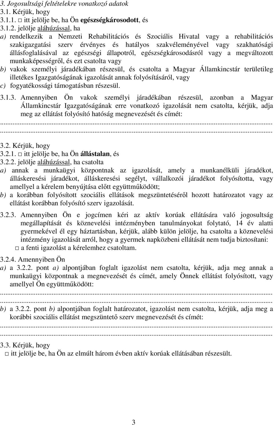 állásfoglalásával az egészségi állapotról, egészségkárosodásról vagy a megváltozott munkaképességről, és ezt csatolta vagy b) vakok személyi járadékában részesül, és csatolta a Magyar Államkincstár