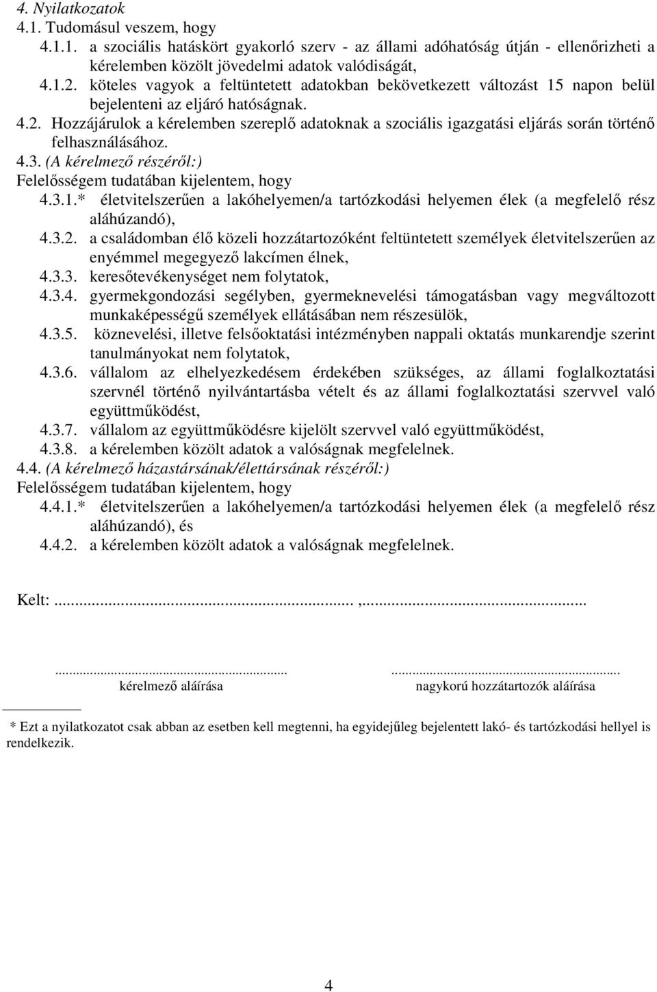 Hozzájárulok a kérelemben szereplő adatoknak a szociális igazgatási eljárás során történő felhasználásához. 4.3. (A kérelmező részéről:) Felelősségem tudatában kijelentem, hogy 4.3.1.