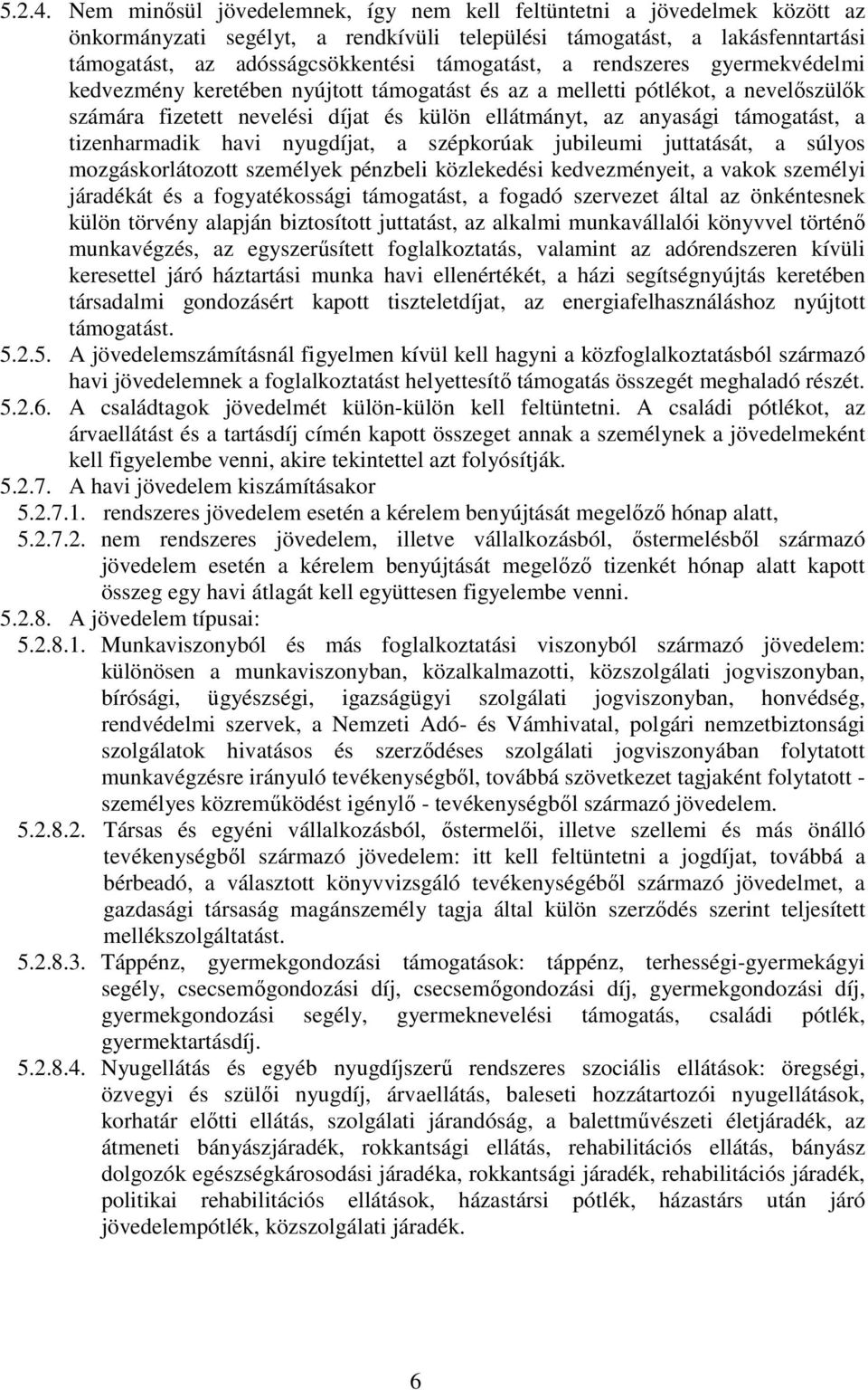 rendszeres gyermekvédelmi kedvezmény keretében nyújtott támogatást és az a melletti pótlékot, a nevelőszülők számára fizetett nevelési díjat és külön ellátmányt, az anyasági támogatást, a