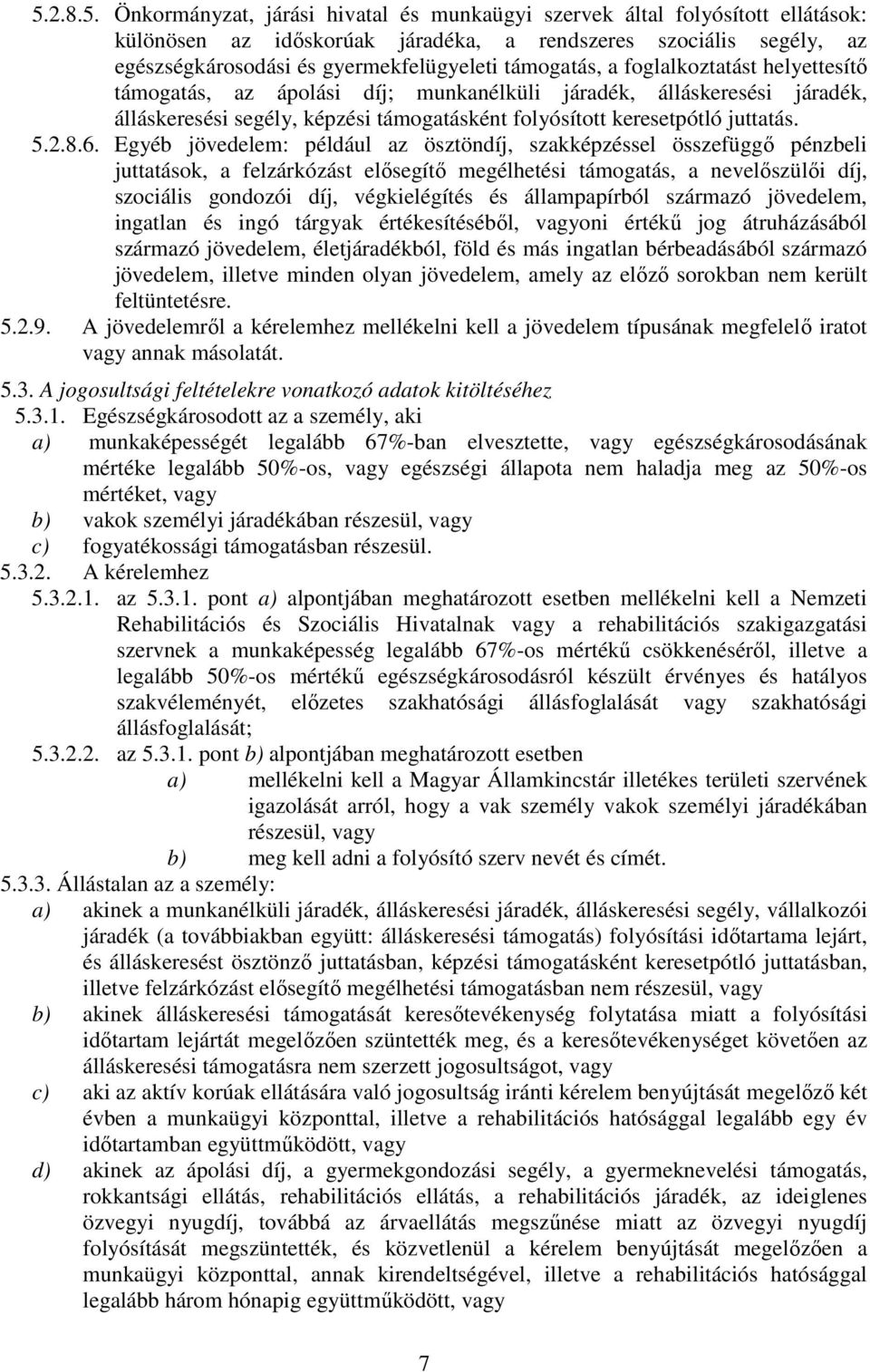 6. Egyéb jövedelem: például az ösztöndíj, szakképzéssel összefüggő pénzbeli juttatások, a felzárkózást elősegítő megélhetési támogatás, a nevelőszülői díj, szociális gondozói díj, végkielégítés és