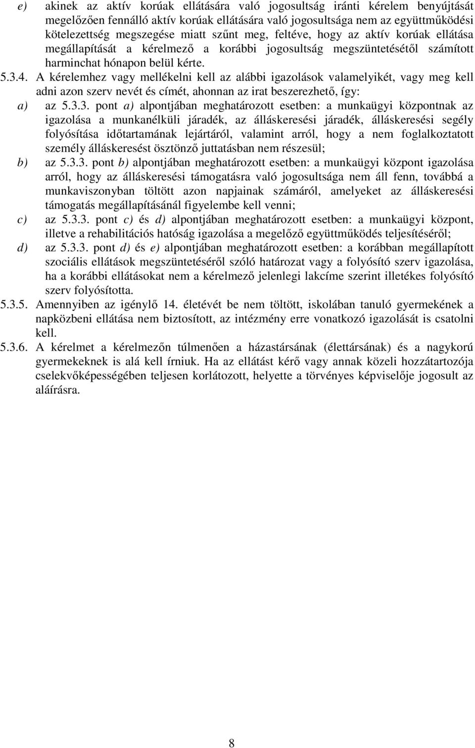 A kérelemhez vagy mellékelni kell az alábbi igazolások valamelyikét, vagy meg kell adni azon szerv nevét és címét, ahonnan az irat beszerezhető, így: a) az 5.3.