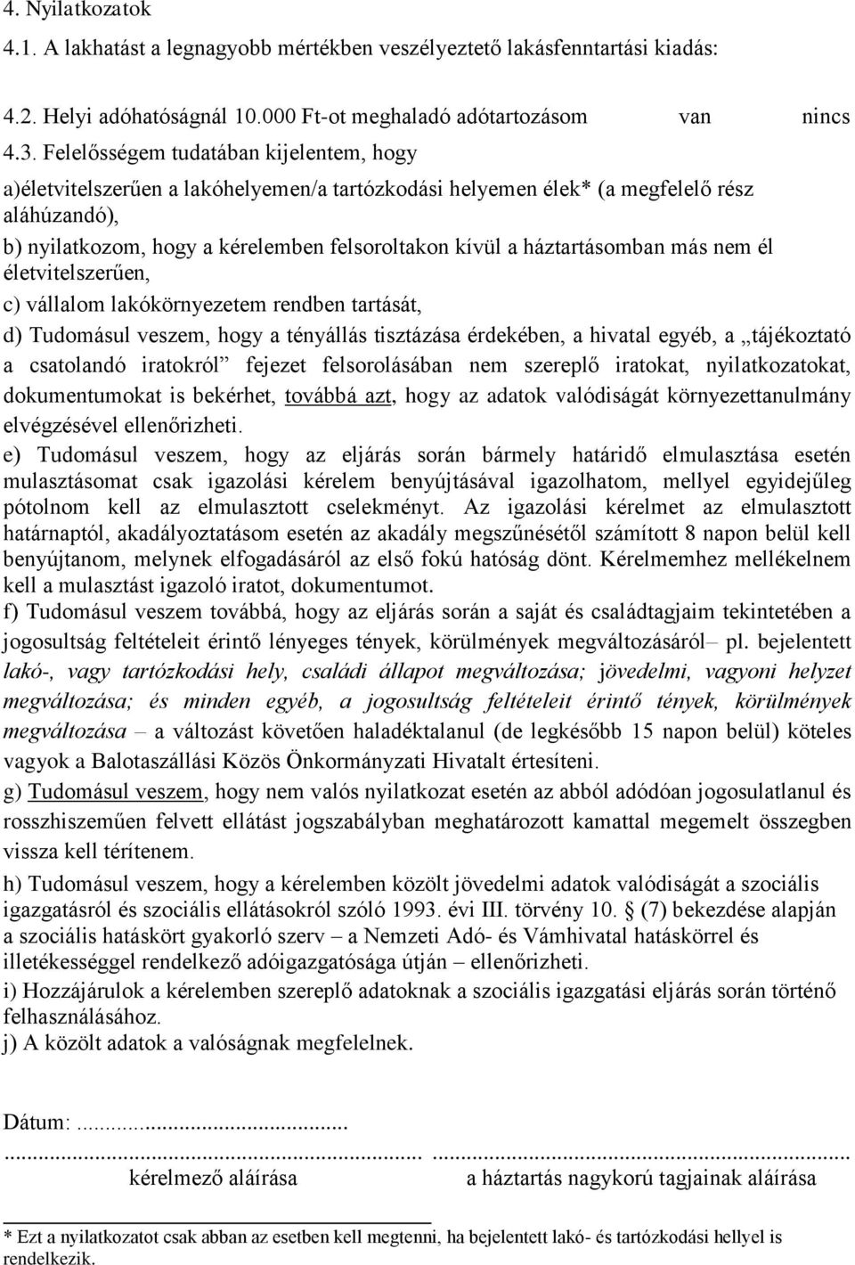 háztartásomban más nem él életvitelszerűen, c) vállalom lakókörnyezetem rendben tartását, d) Tudomásul veszem, hogy a tényállás tisztázása érdekében, a hivatal egyéb, a tájékoztató a csatolandó