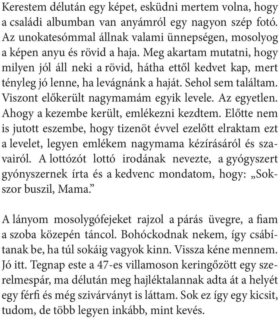 Ahogy a kezembe került, emlékezni kezdtem. Előtte nem is jutott eszembe, hogy tizenöt évvel ezelőtt elraktam ezt a levelet, legyen emlékem nagymama kézírásáról és szavairól.