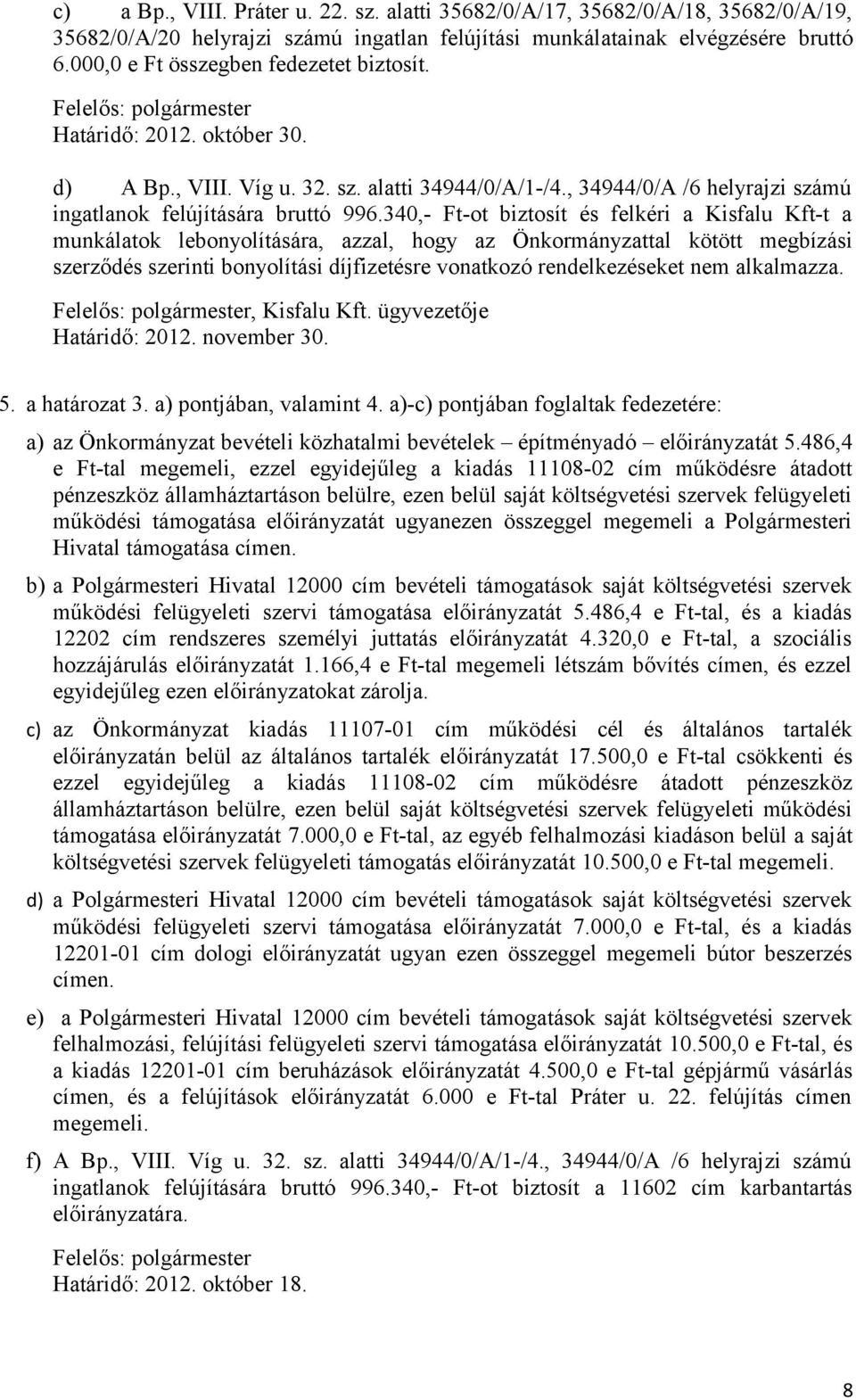 340,- Ft-ot biztosít és felkéri a Kisfalu Kft-t a munkálatok lebonyolítására, azzal, hogy az Önkormányzattal kötött megbízási szerződés szerinti bonyolítási díjfizetésre vonatkozó rendelkezéseket nem