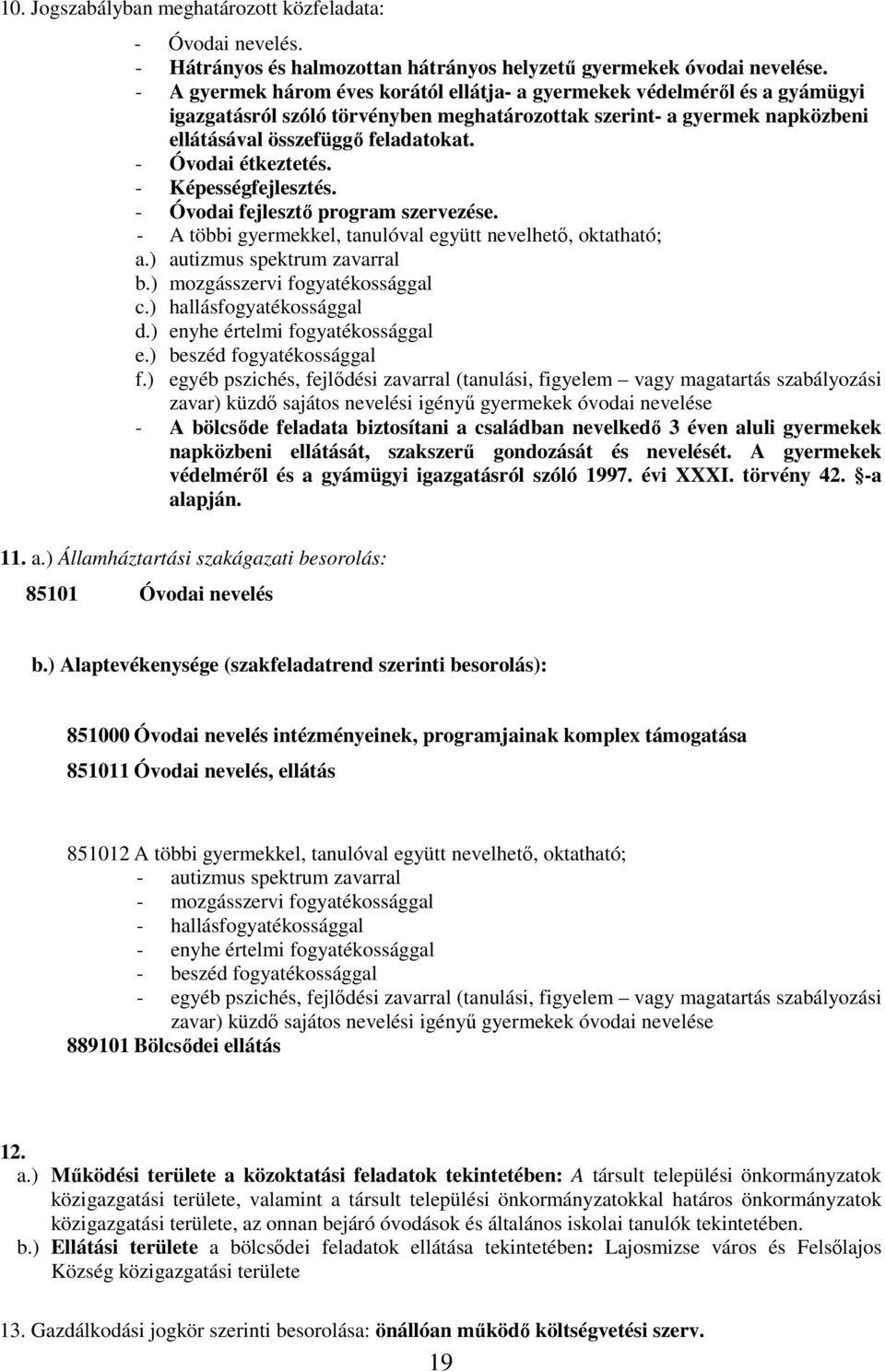 - Óvodai étkeztetés. - Képességfejlesztés. - Óvodai fejlesztı program szervezése. - A többi gyermekkel, tanulóval együtt nevelhetı, oktatható; a.) autizmus spektrum zavarral b.