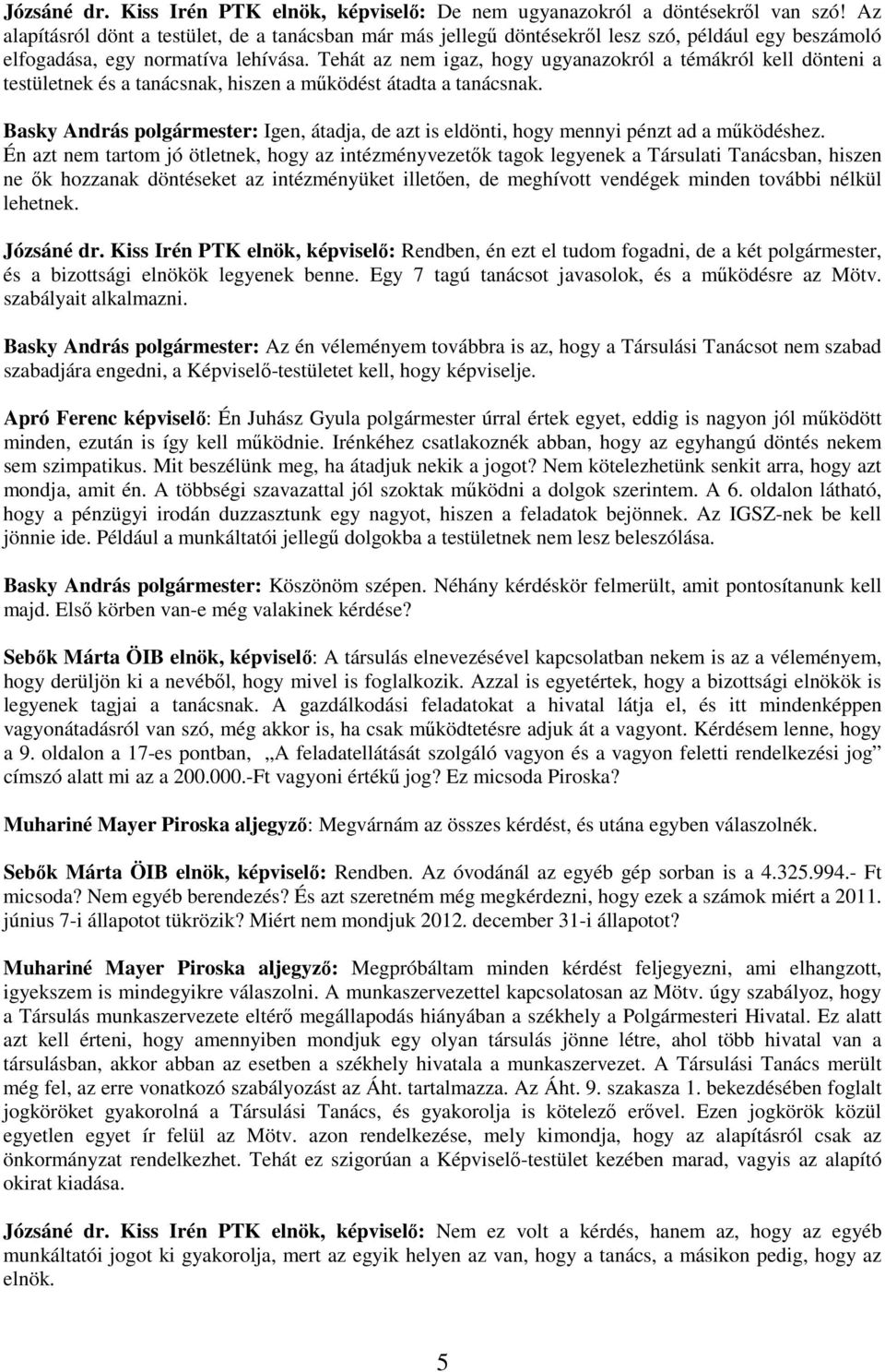 Tehát az nem igaz, hogy ugyanazokról a témákról kell dönteni a testületnek és a tanácsnak, hiszen a mőködést átadta a tanácsnak.