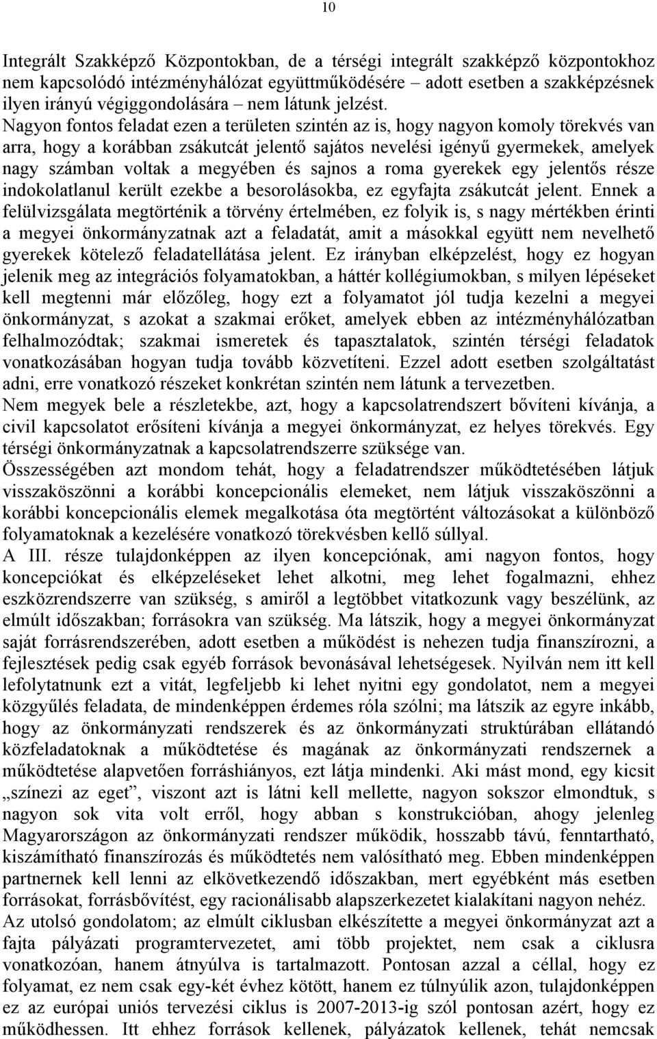 Nagyon fontos feladat ezen a területen szintén az is, hogy nagyon komoly törekvés van arra, hogy a korábban zsákutcát jelentő sajátos nevelési igényű gyermekek, amelyek nagy számban voltak a megyében