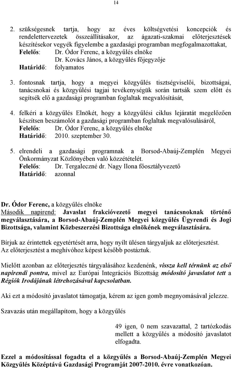 fontosnak tartja, hogy a megyei közgyűlés tisztségviselői, bizottságai, tanácsnokai és közgyűlési tagjai tevékenységük során tartsák szem előtt és segítsék elő a gazdasági programban foglaltak