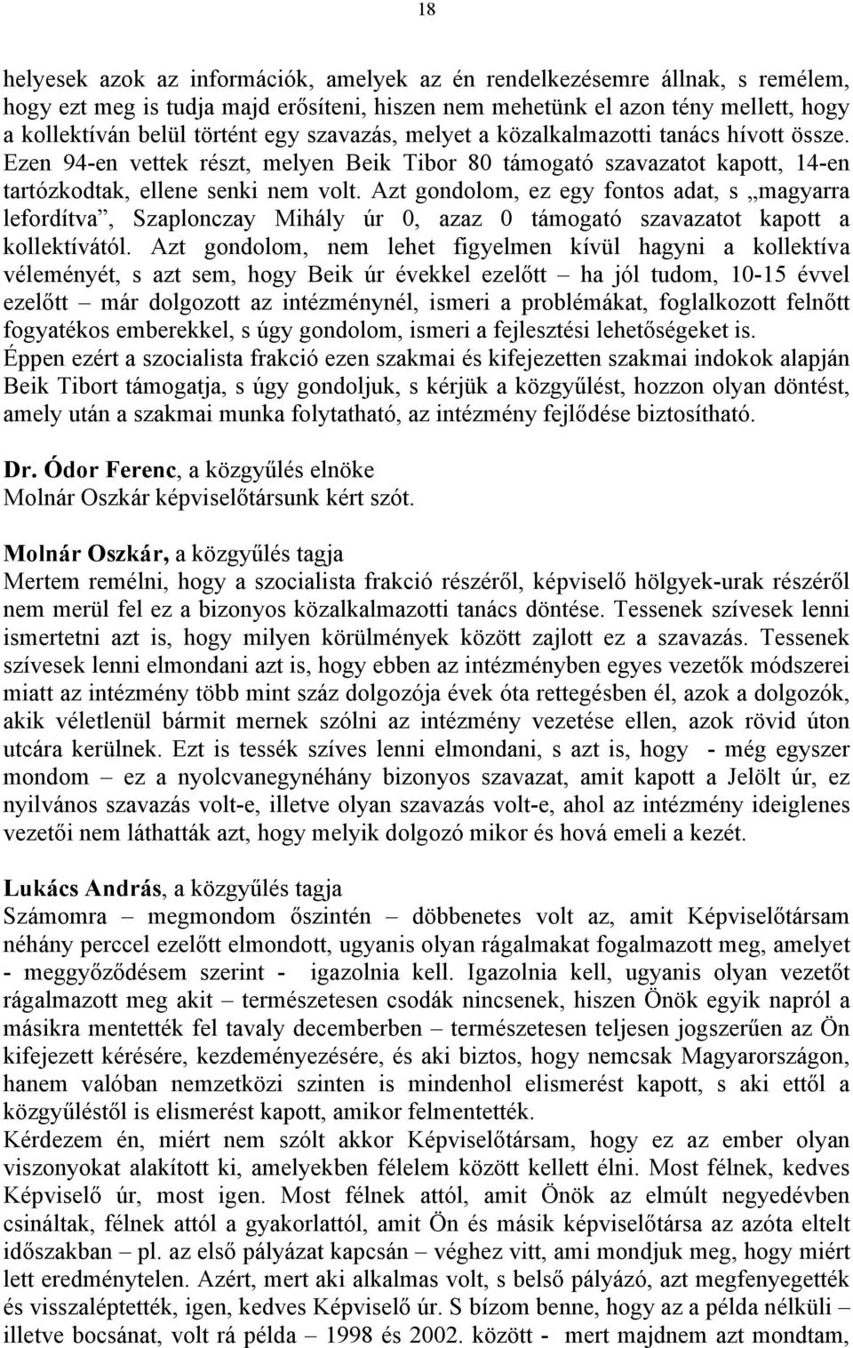 Azt gondolom, ez egy fontos adat, s magyarra lefordítva, Szaplonczay Mihály úr 0, azaz 0 támogató szavazatot kapott a kollektívától.