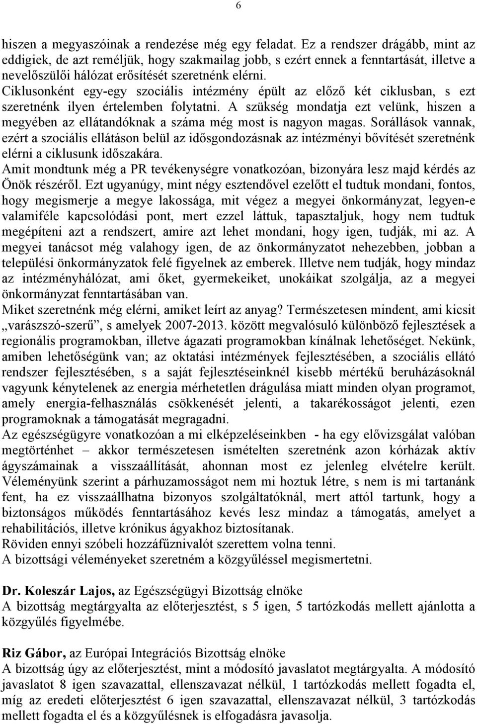 Ciklusonként egy-egy szociális intézmény épült az előző két ciklusban, s ezt szeretnénk ilyen értelemben folytatni.