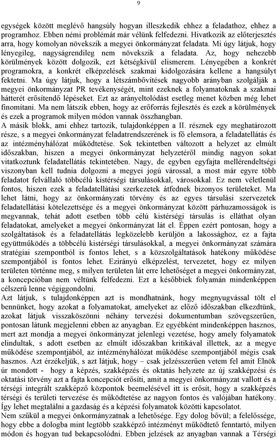 Az, hogy nehezebb körülmények között dolgozik, ezt kétségkívül elismerem. Lényegében a konkrét programokra, a konkrét elképzelések szakmai kidolgozására kellene a hangsúlyt fektetni.