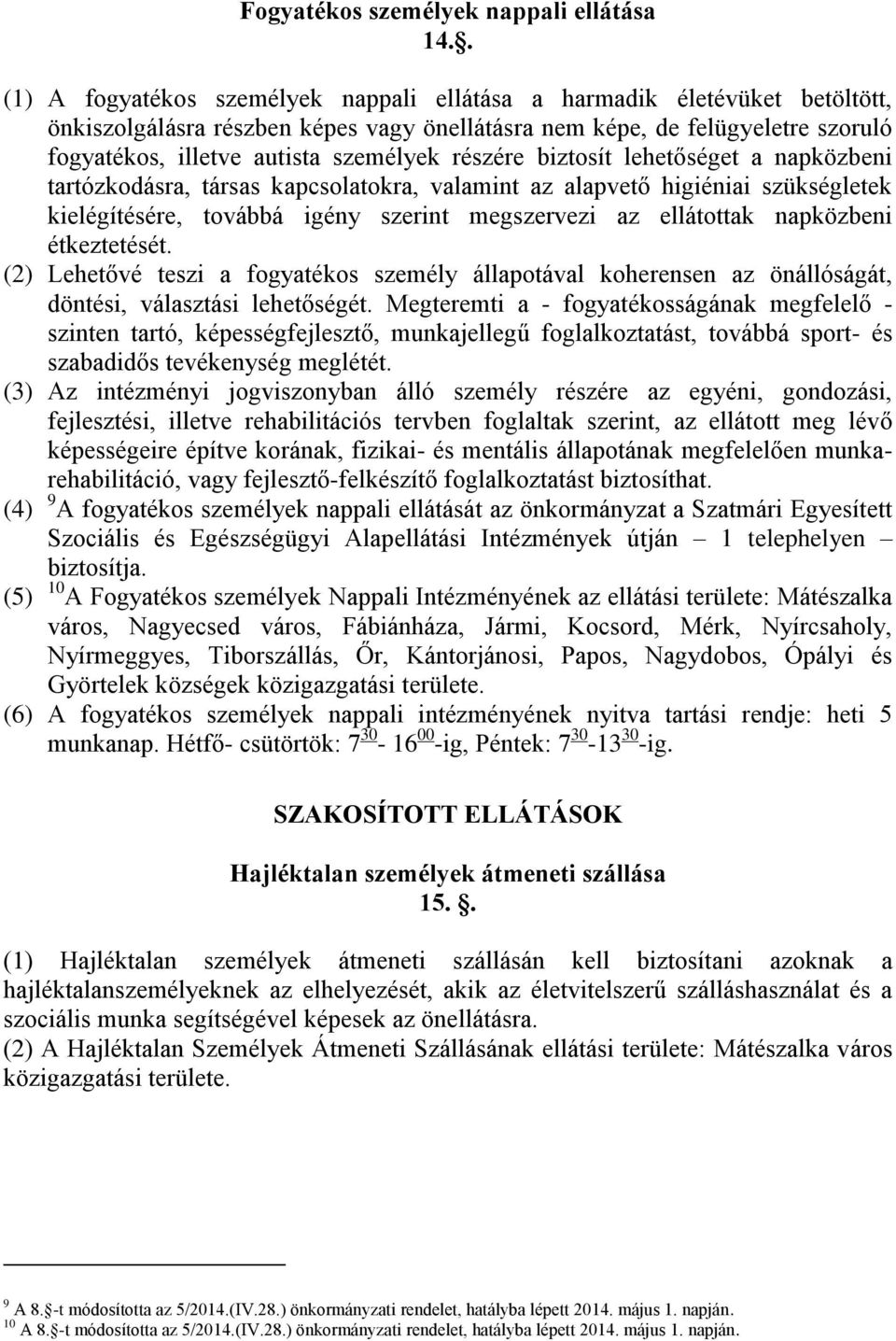 részére biztosít lehetőséget a napközbeni tartózkodásra, társas kapcsolatokra, valamint az alapvető higiéniai szükségletek kielégítésére, továbbá igény szerint megszervezi az ellátottak napközbeni