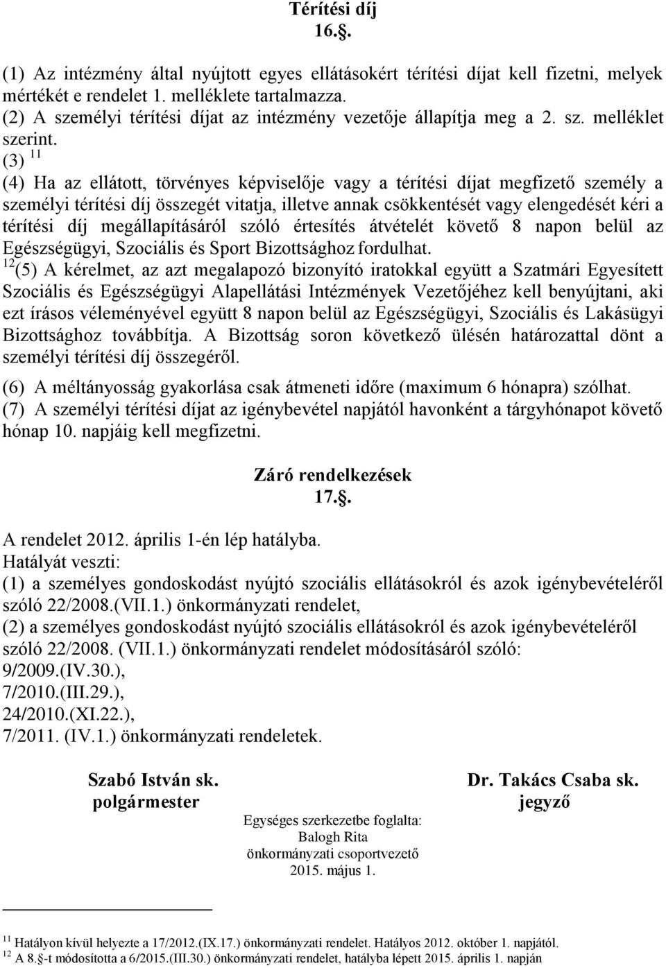 (3) 11 (4) Ha az ellátott, törvényes képviselője vagy a térítési díjat megfizető személy a személyi térítési díj összegét vitatja, illetve annak csökkentését vagy elengedését kéri a térítési díj