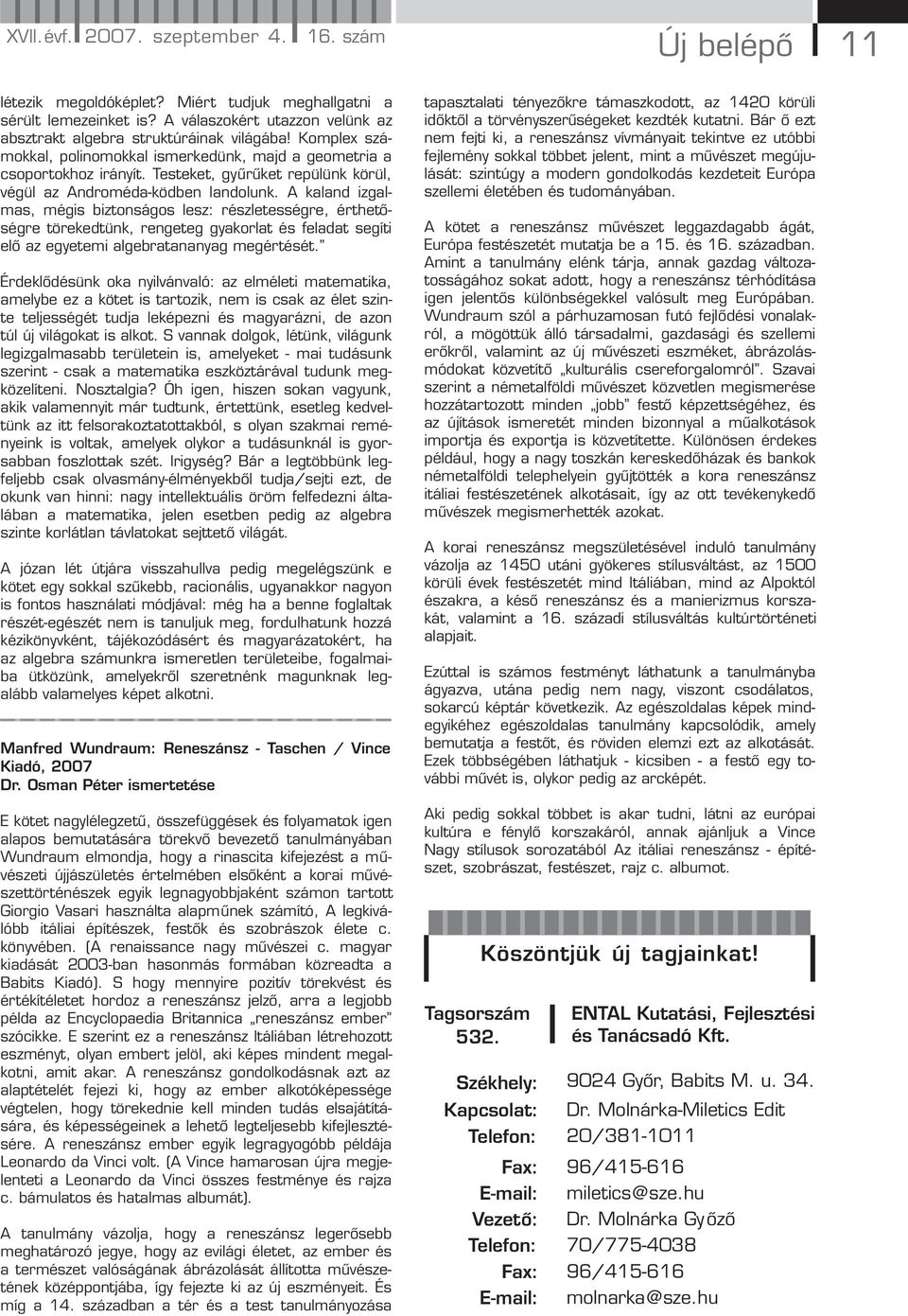 A kaland izgalmas, mégis biztonságos lesz: részletességre, érthetőségre törekedtünk, rengeteg gyakorlat és feladat segíti elő az egyetemi algebratananyag megértését.