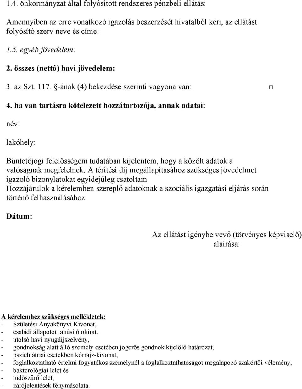 ha van tartásra kötelezett hozzátartozója, annak adatai: név: lakóhely: Büntetőjogi felelősségem tudatában kijelentem, hogy a közölt adatok a valóságnak megfelelnek.