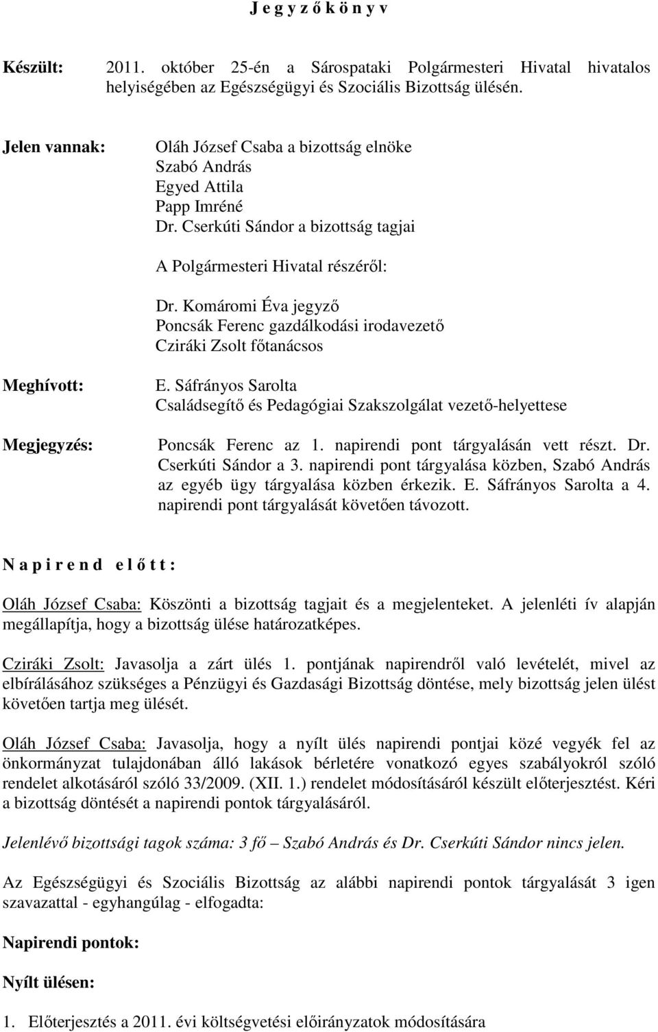 Komáromi Éva jegyzı Poncsák Ferenc gazdálkodási irodavezetı Cziráki Zsolt fıtanácsos Meghívott: Megjegyzés: E.