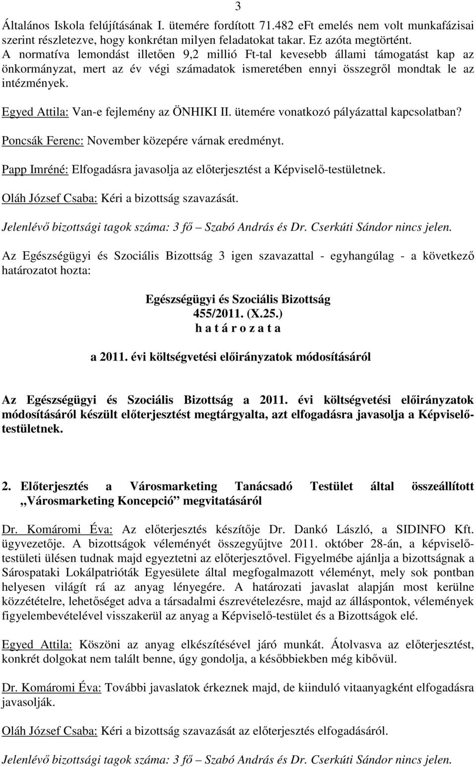 Egyed Attila: Van-e fejlemény az ÖNHIKI II. ütemére vonatkozó pályázattal kapcsolatban? Poncsák Ferenc: November közepére várnak eredményt.