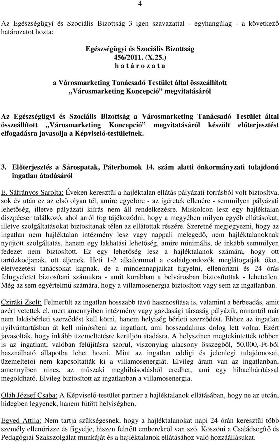 készült elıterjesztést elfogadásra javasolja a Képviselı-testületnek. 3. Elıterjesztés a Sárospatak, Páterhomok 14. szám alatti önkormányzati tulajdonú ingatlan átadásáról E.