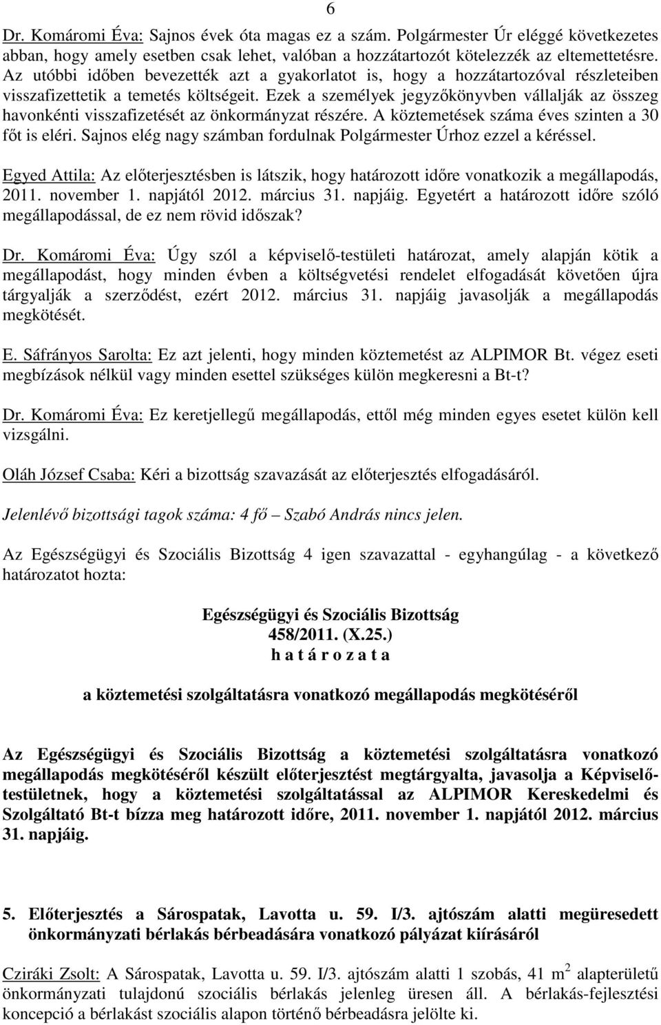 Ezek a személyek jegyzıkönyvben vállalják az összeg havonkénti visszafizetését az önkormányzat részére. A köztemetések száma éves szinten a 30 fıt is eléri.