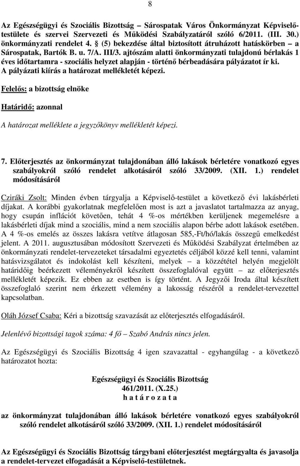 ajtószám alatti önkormányzati tulajdonú bérlakás 1 éves idıtartamra - szociális helyzet alapján - történı bérbeadására pályázatot ír ki. A pályázati kiírás a határozat mellékletét képezi.